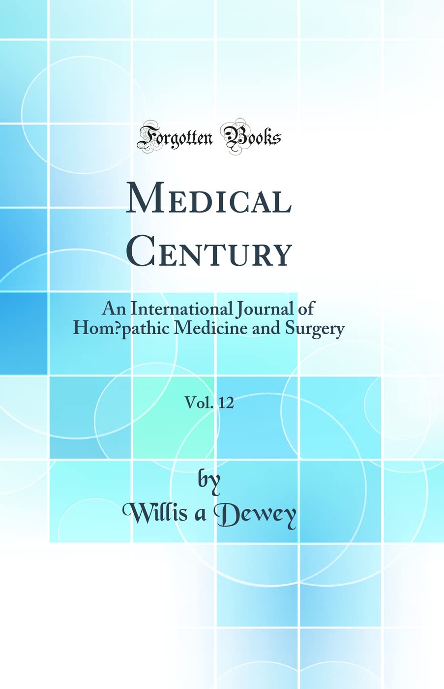 Medical Century, Vol. 12: An International Journal of Homoepathic Medicine and Surgery (Classic Reprint) Medicine