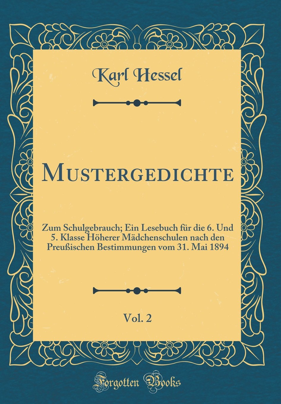 Mustergedichte, Vol. 2: Zum Schulgebrauch; Ein Lesebuch für die 6. Und 5. Klasse Höherer Mädchenschulen nach den Preußischen Bestimmungen vom 31. Mai 1894 (Classic Reprint) Film, Art & Culture