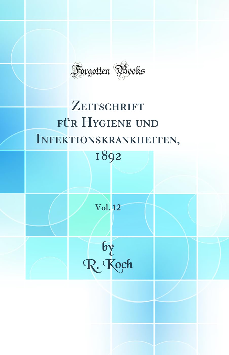 Zeitschrift für Hygiene und Infektionskrankheiten, 1892, Vol. 12 (Classic Reprint) Medicine