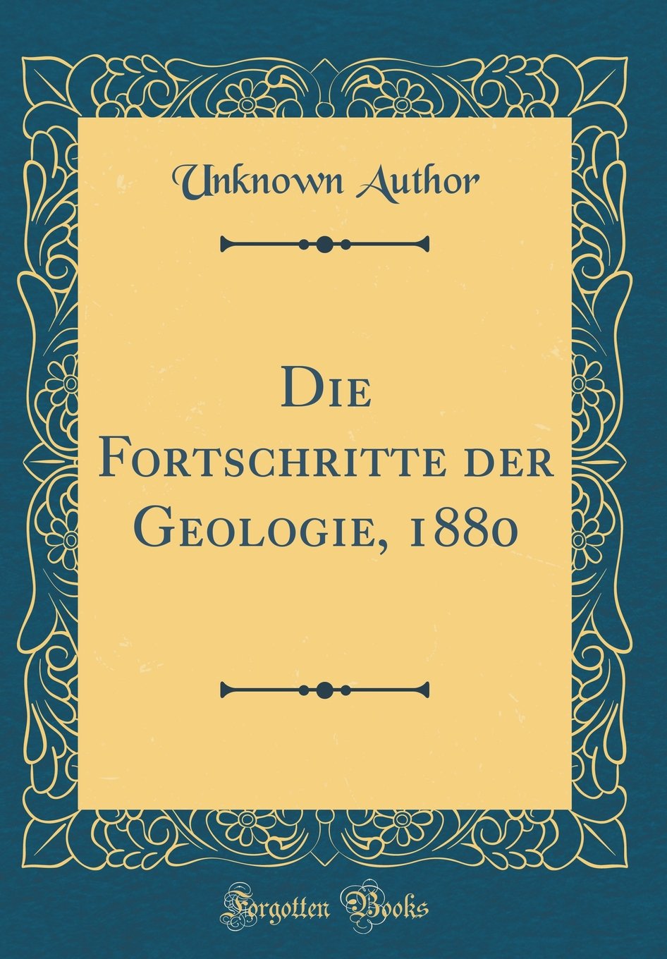 Die Fortschritte der Geologie, 1880 (Classic Reprint) Film, Art & Culture