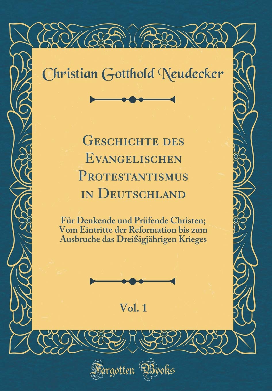 Geschichte des Evangelischen Protestantismus in Deutschland, Vol. 1: Für Denkende und Prüfende Christen; Vom Eintritte der Reformation bis zum Ausbruche das Dreißigjährigen Krieges (Classic Reprint) Film, Art & Culture