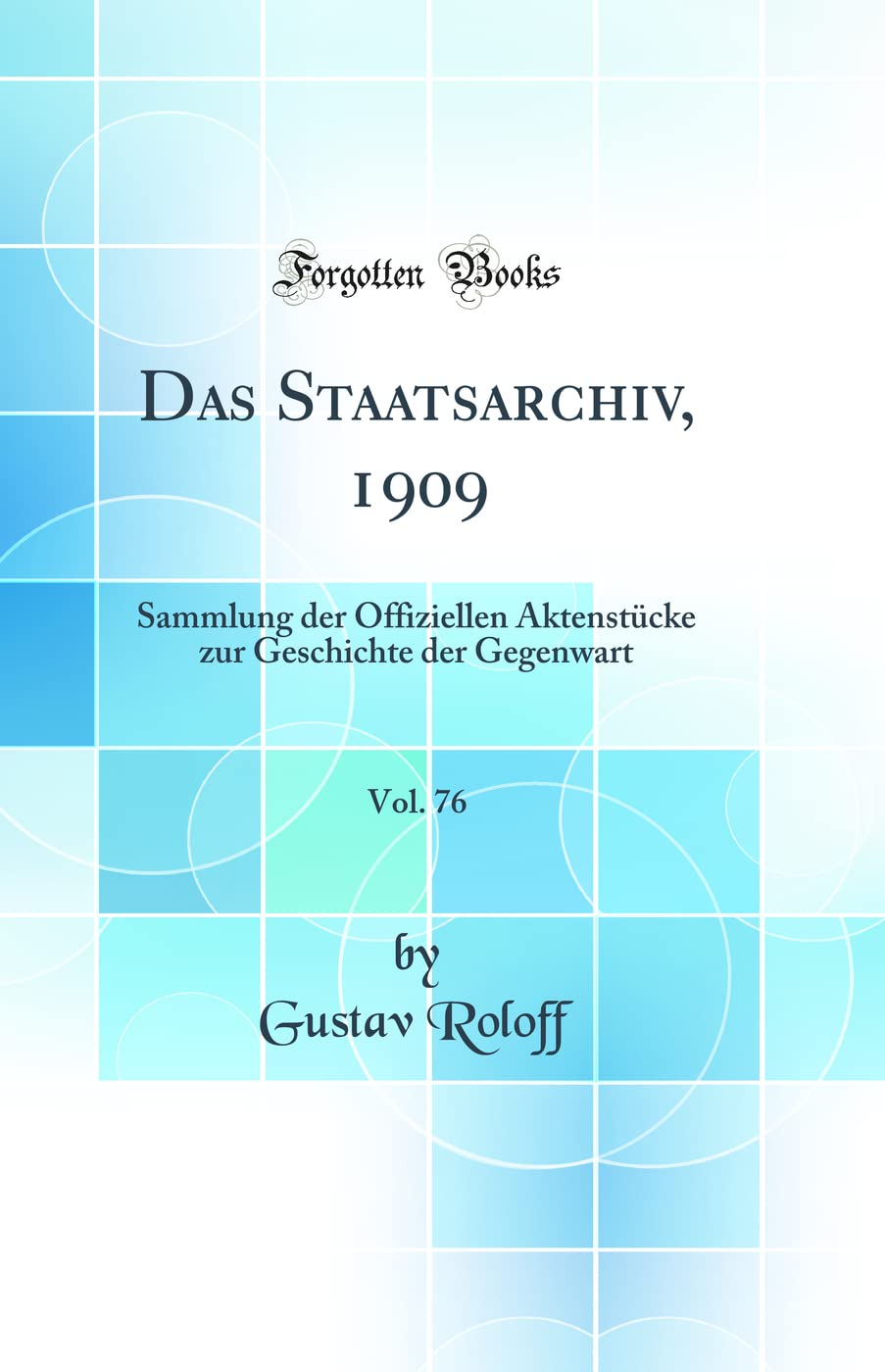 Das Staatsarchiv, 1909, Vol. 76: Sammlung der Offiziellen Aktenstücke zur Geschichte der Gegenwart (Classic Reprint) Law