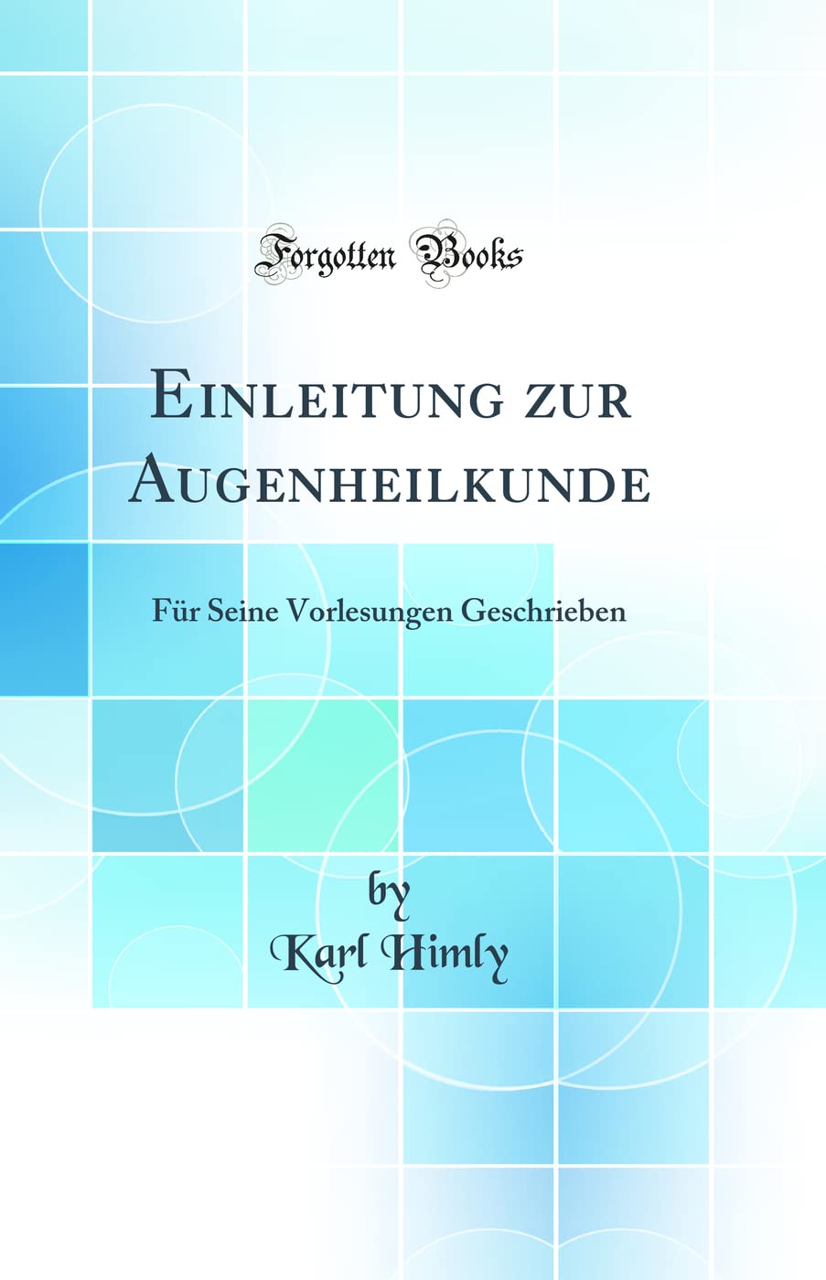 Einleitung zur Augenheilkunde: Für Seine Vorlesungen Geschrieben (Classic Reprint) Medicine