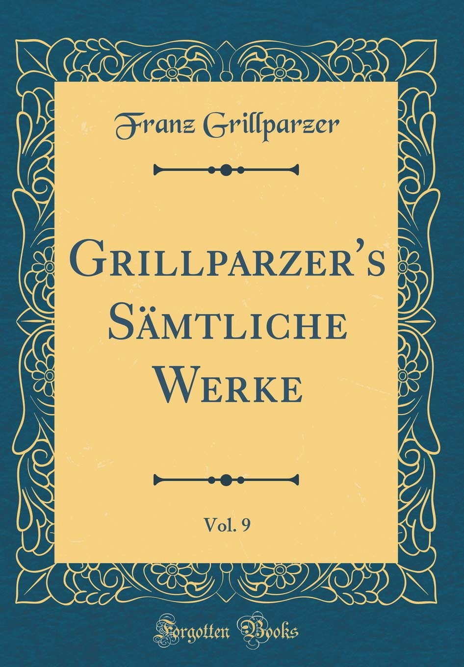 Grillparzer's Sämtliche Werke, Vol. 9 (Classic Reprint) Film, Art & Culture
