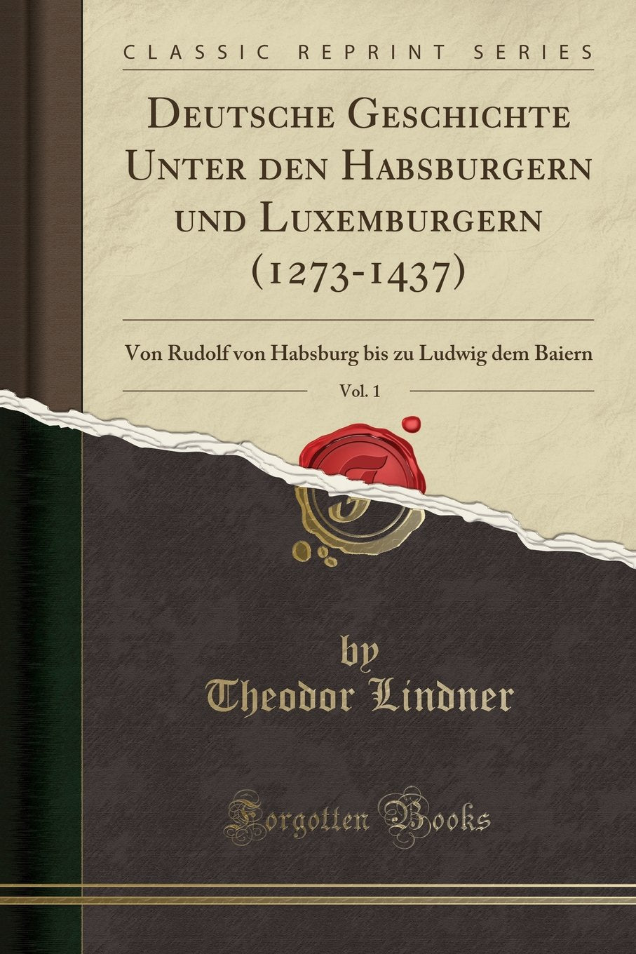 Deutsche Geschichte Unter den Habsburgern und Luxemburgern (1273-1437), Vol. 1: Von Rudolf von Habsburg bis zu Ludwig dem Baiern (Classic Reprint) Social Sciences