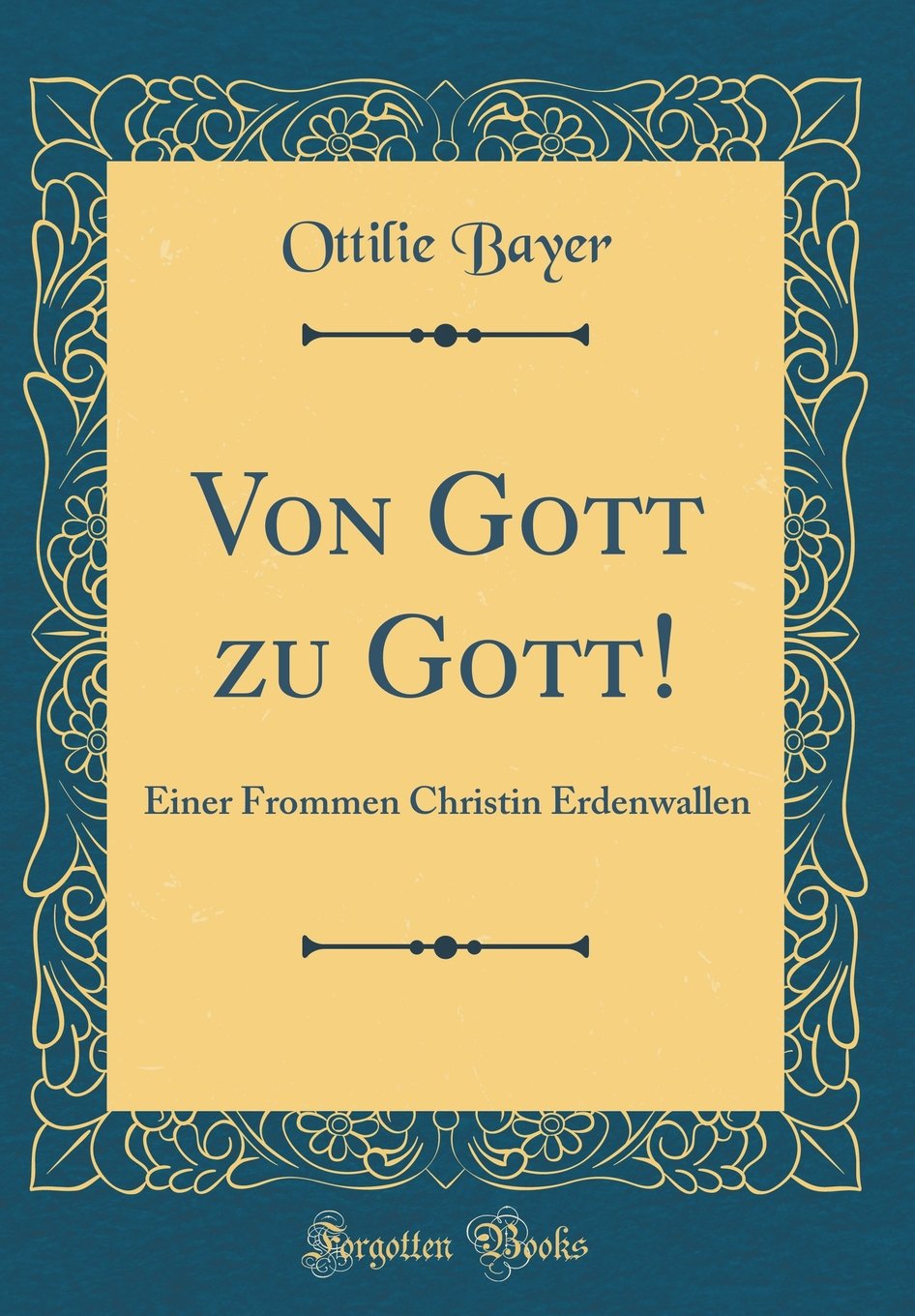 Von Gott zu Gott!: Einer Frommen Christin Erdenwallen (Classic Reprint) Arts & Music