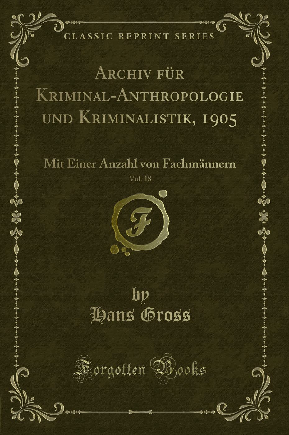 Archiv für Kriminal-Anthropologie und Kriminalistik, 1905, Vol. 18: Mit Einer Anzahl von Fachmännern (Classic Reprint) Contemporary literature Books