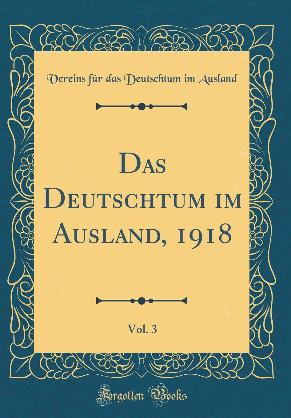 Das Deutschtum im Ausland, 1918, Vol. 3 (Classic Reprint) Film, Art & Culture