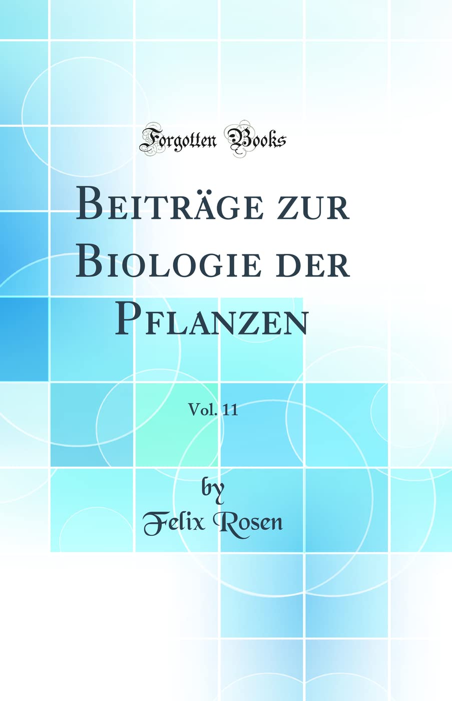 Beiträge zur Biologie der Pflanzen, Vol. 11 (Classic Reprint) Business & Technology
