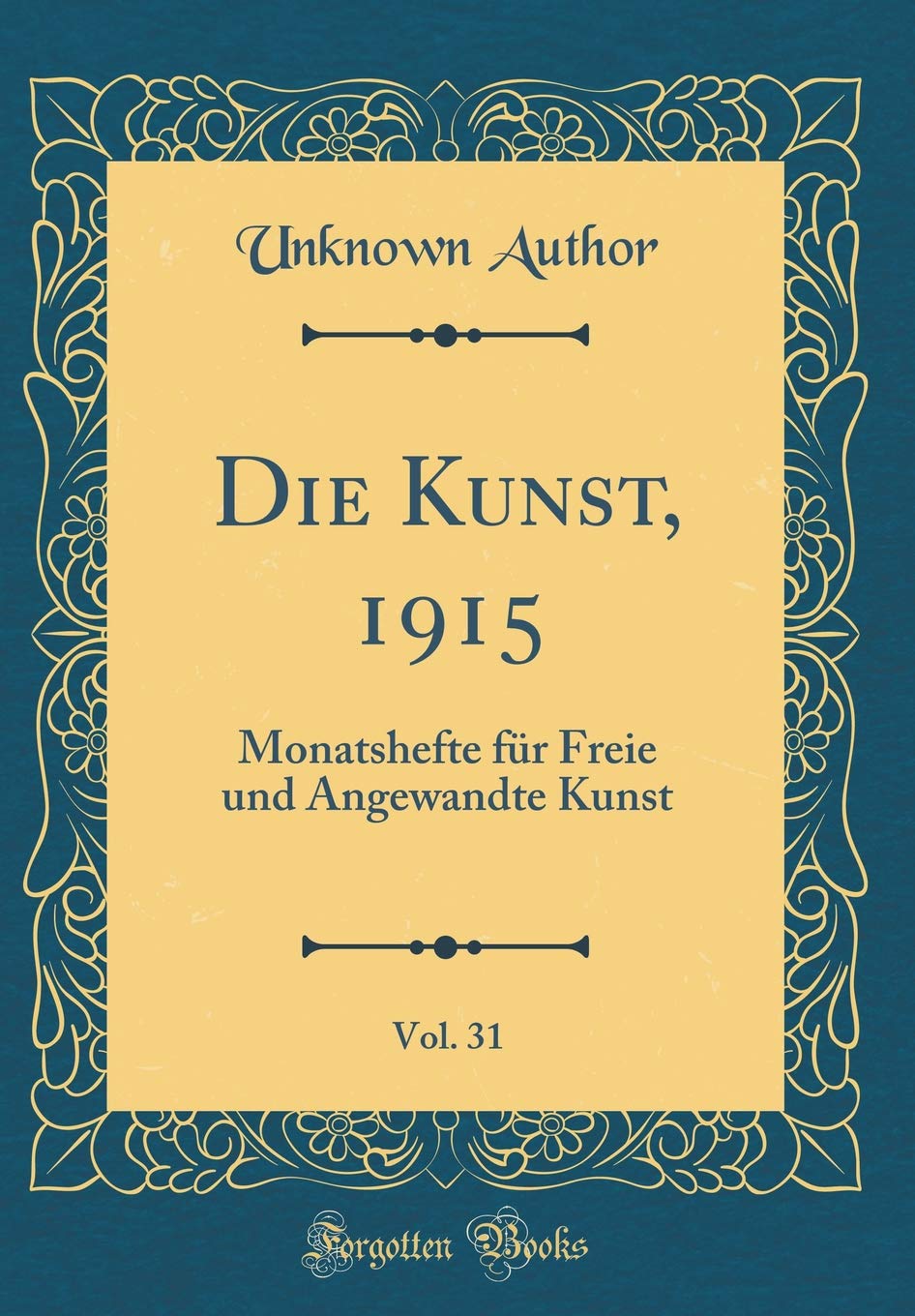 Die Kunst, 1915, Vol. 31: Monatshefte für Freie und Angewandte Kunst (Classic Reprint) Film, Art & Culture