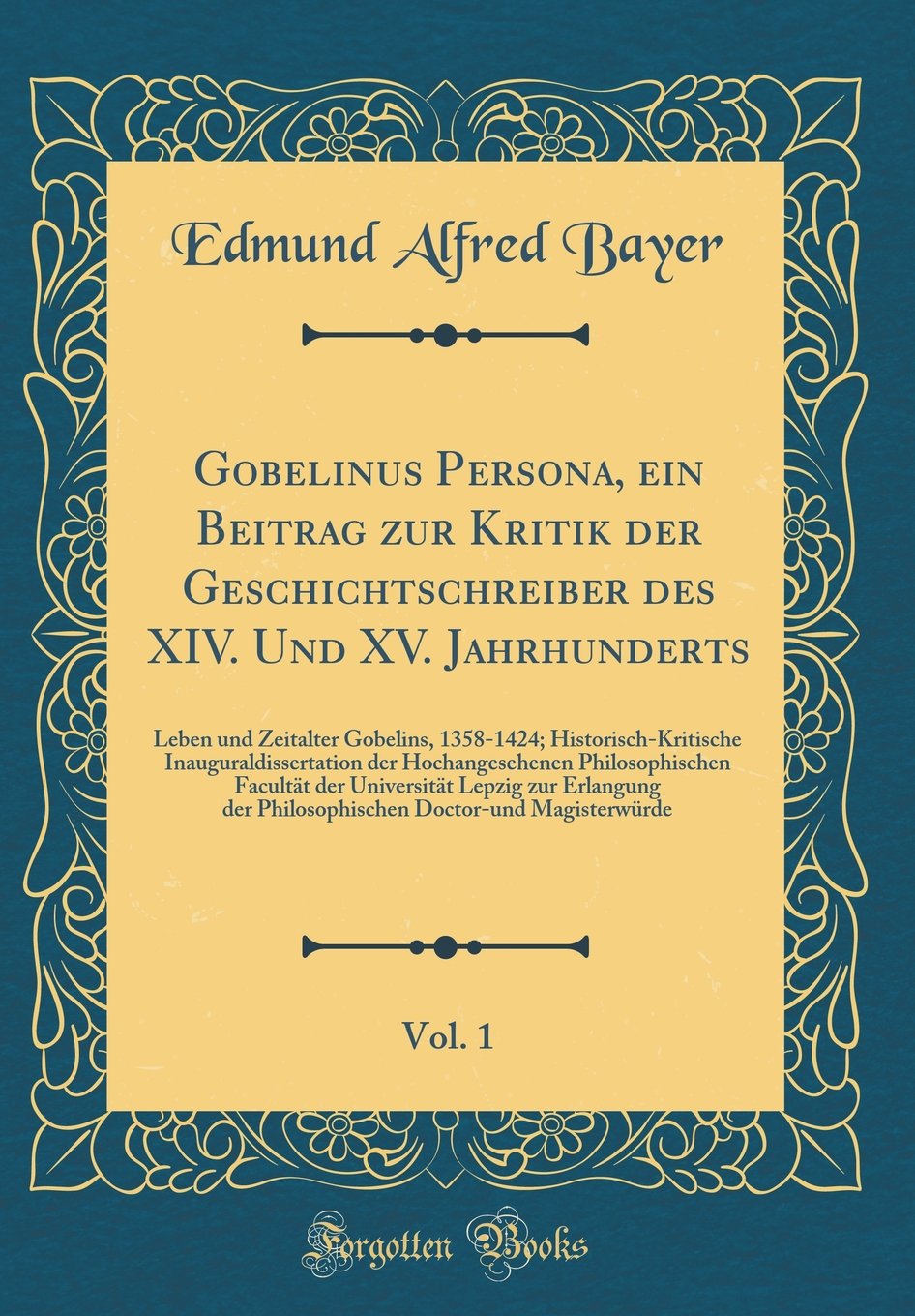 Gobelinus Persona, ein Beitrag zur Kritik der Geschichtschreiber des XIV. Und XV. Jahrhunderts, Vol. 1: Leben und Zeitalter Gobelins, 1358-1424; ... Philosophischen Facultät der Universität Lepz Film, Art & Culture