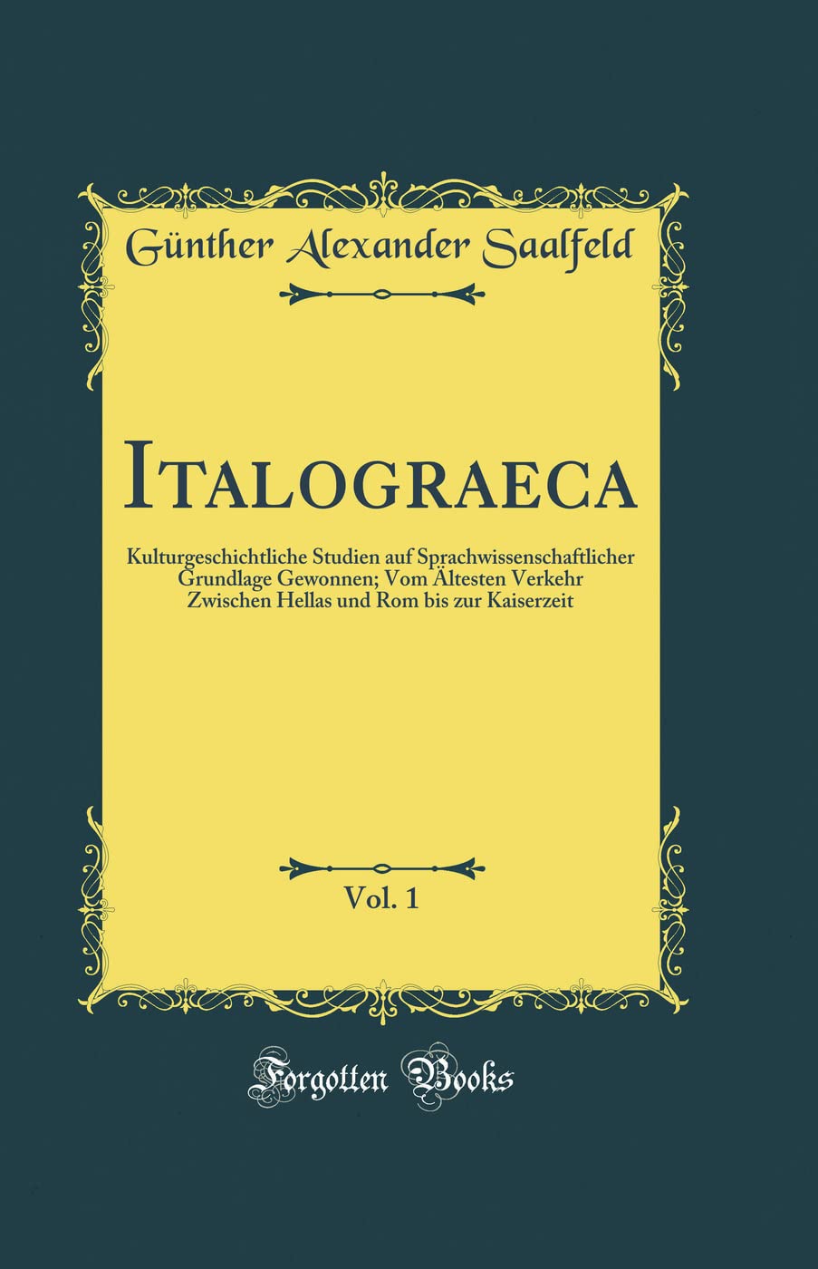 Italograeca, Vol. 1: Kulturgeschichtliche Studien auf Sprachwissenschaftlicher Grundlage Gewonnen; Vom Ältesten Verkehr Zwischen Hellas und Rom bis zur Kaiserzeit (Classic Reprint) Film, Art & Culture
