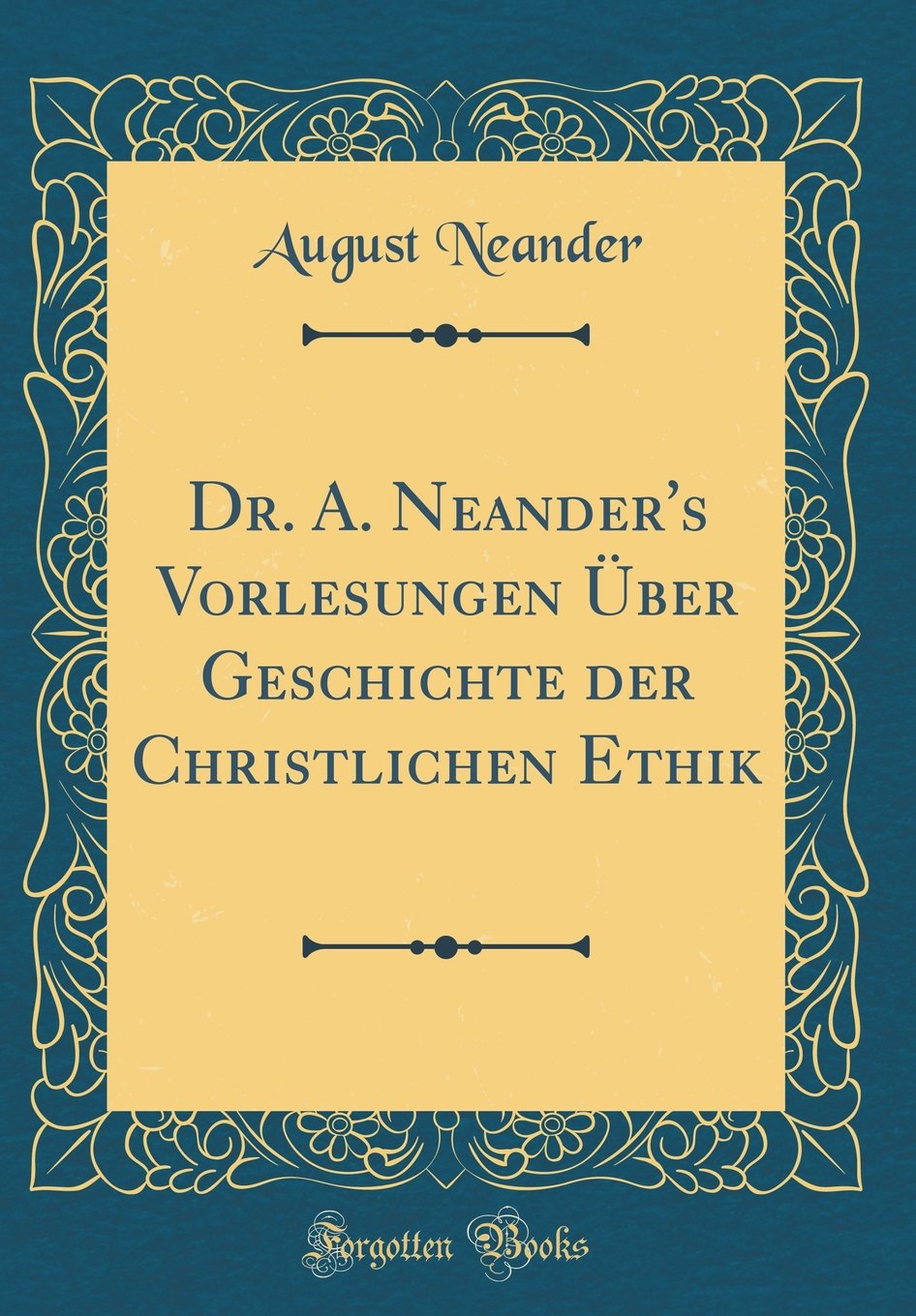 Dr. A. Neander's Vorlesungen Über Geschichte der Christlichen Ethik (Classic Reprint) Film, Art & Culture