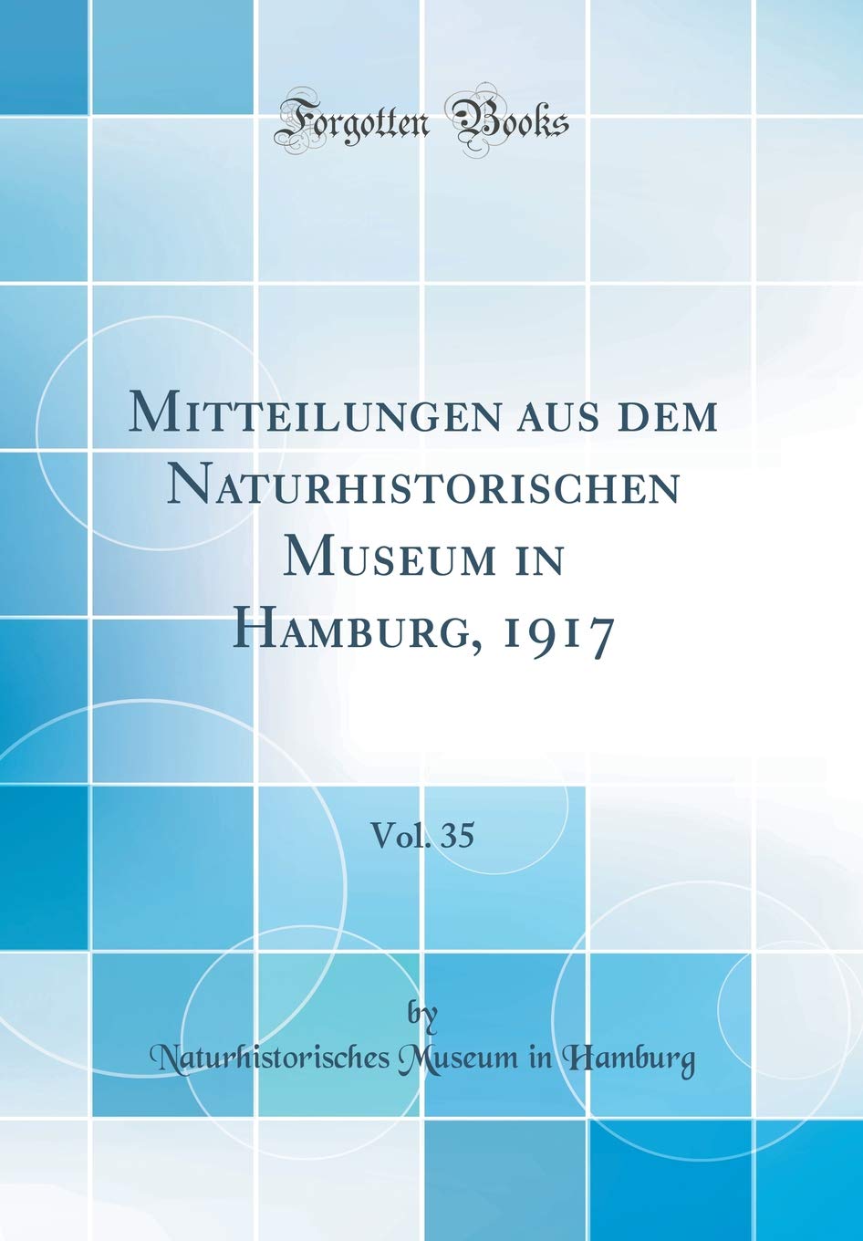 Mitteilungen aus dem Naturhistorischen Museum in Hamburg, 1917, Vol. 35 (Classic Reprint) Business & Technology
