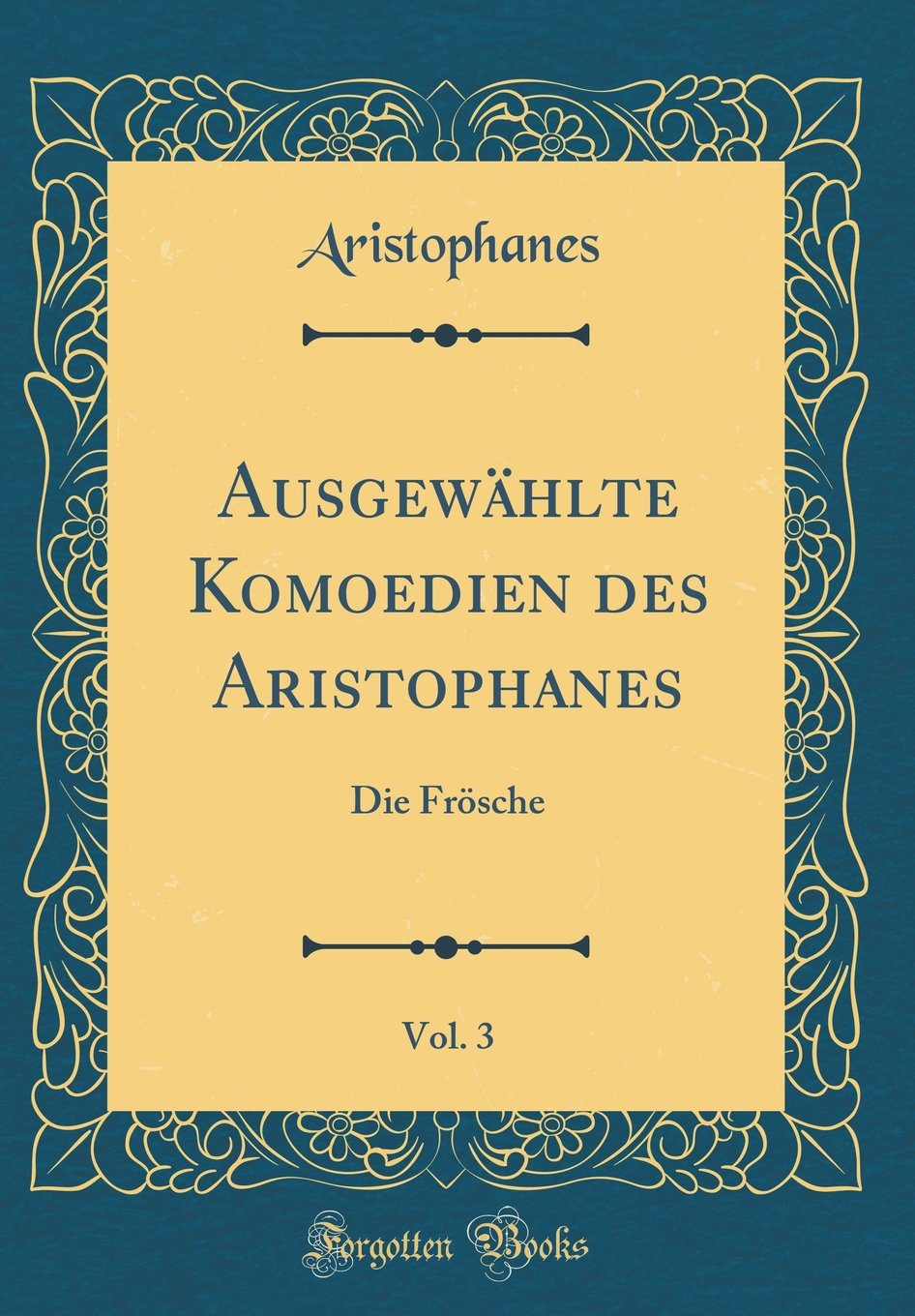 Ausgewählte Komoedien des Aristophanes, Vol. 3: Die Frösche (Classic Reprint) Drama