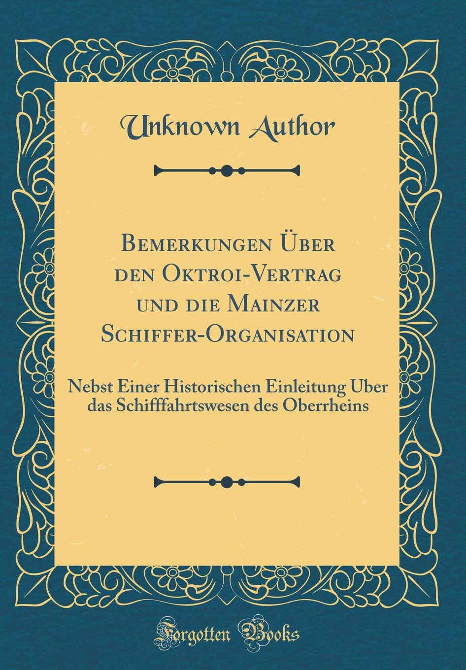 Bemerkungen Über den Oktroi-Vertrag und die Mainzer Schiffer-Organisation: Nebst Einer Historischen Einleitung Über das Schifffahrtswesen des Oberrheins (Classic Reprint) Film, Art & Culture