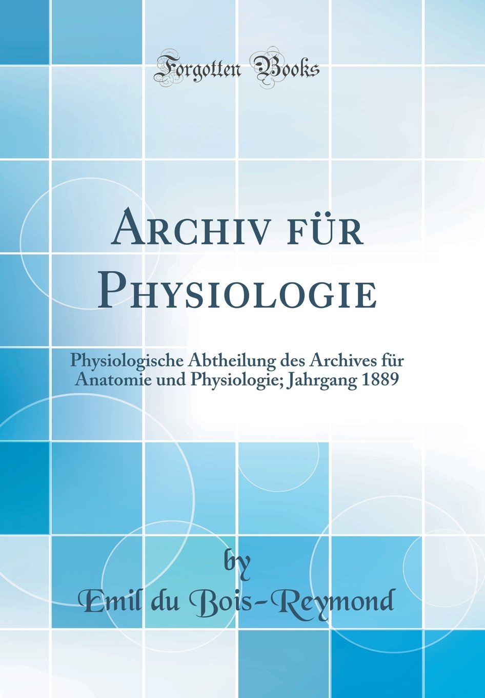 Archiv für Physiologie: Physiologische Abtheilung des Archives für Anatomie und Physiologie; Jahrgang 1889 (Classic Reprint) Business & Technology