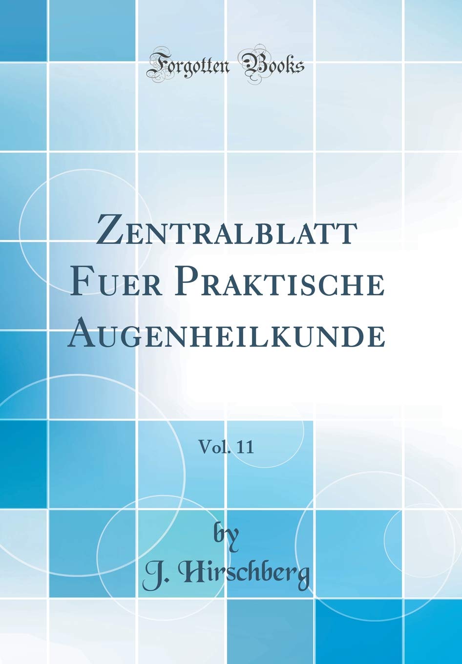 Zentralblatt Fuer Praktische Augenheilkunde, Vol. 11 (Classic Reprint) Medicine
