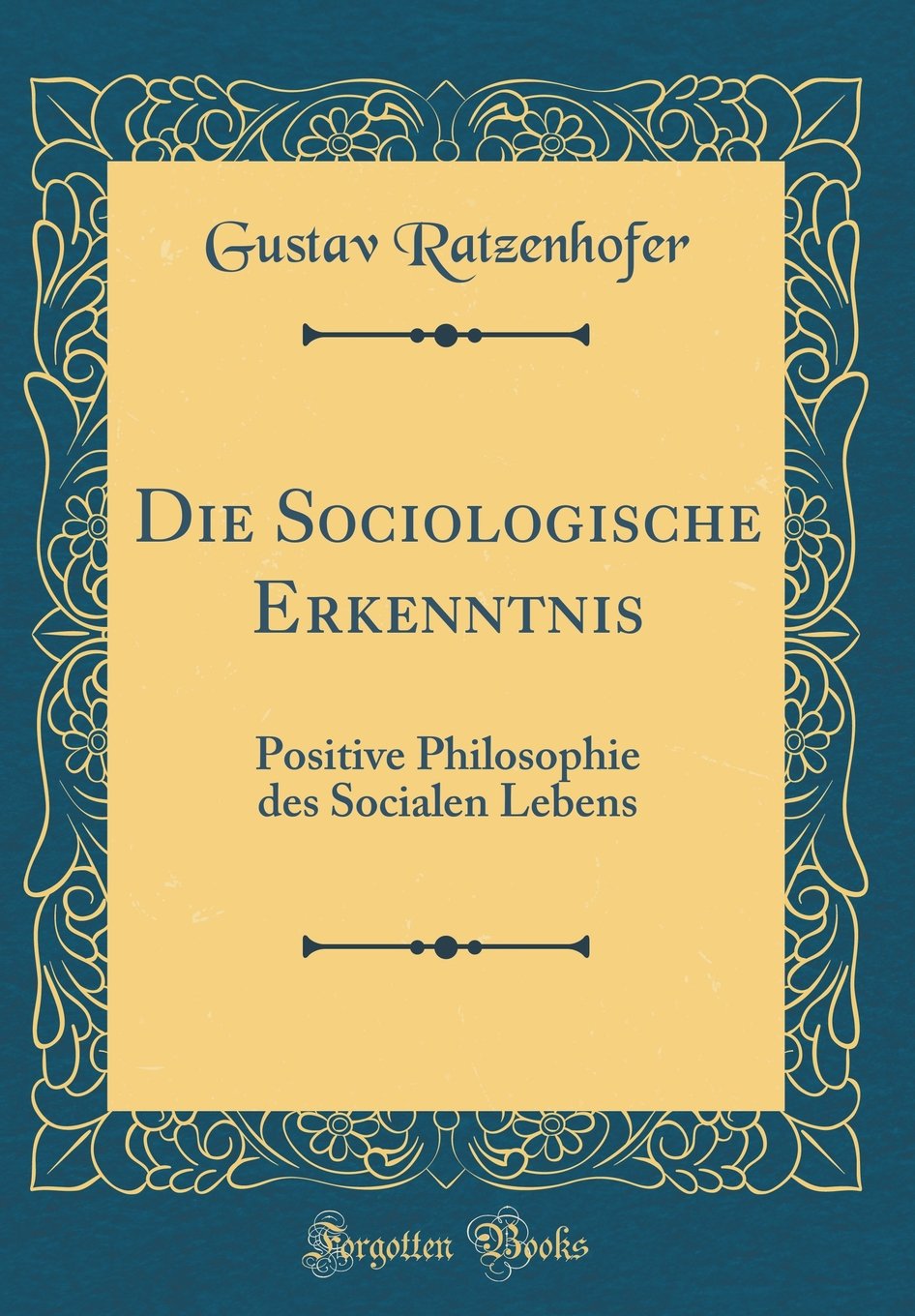 Die Sociologische Erkenntnis: Positive Philosophie des Socialen Lebens (Classic Reprint) Film, Art & Culture