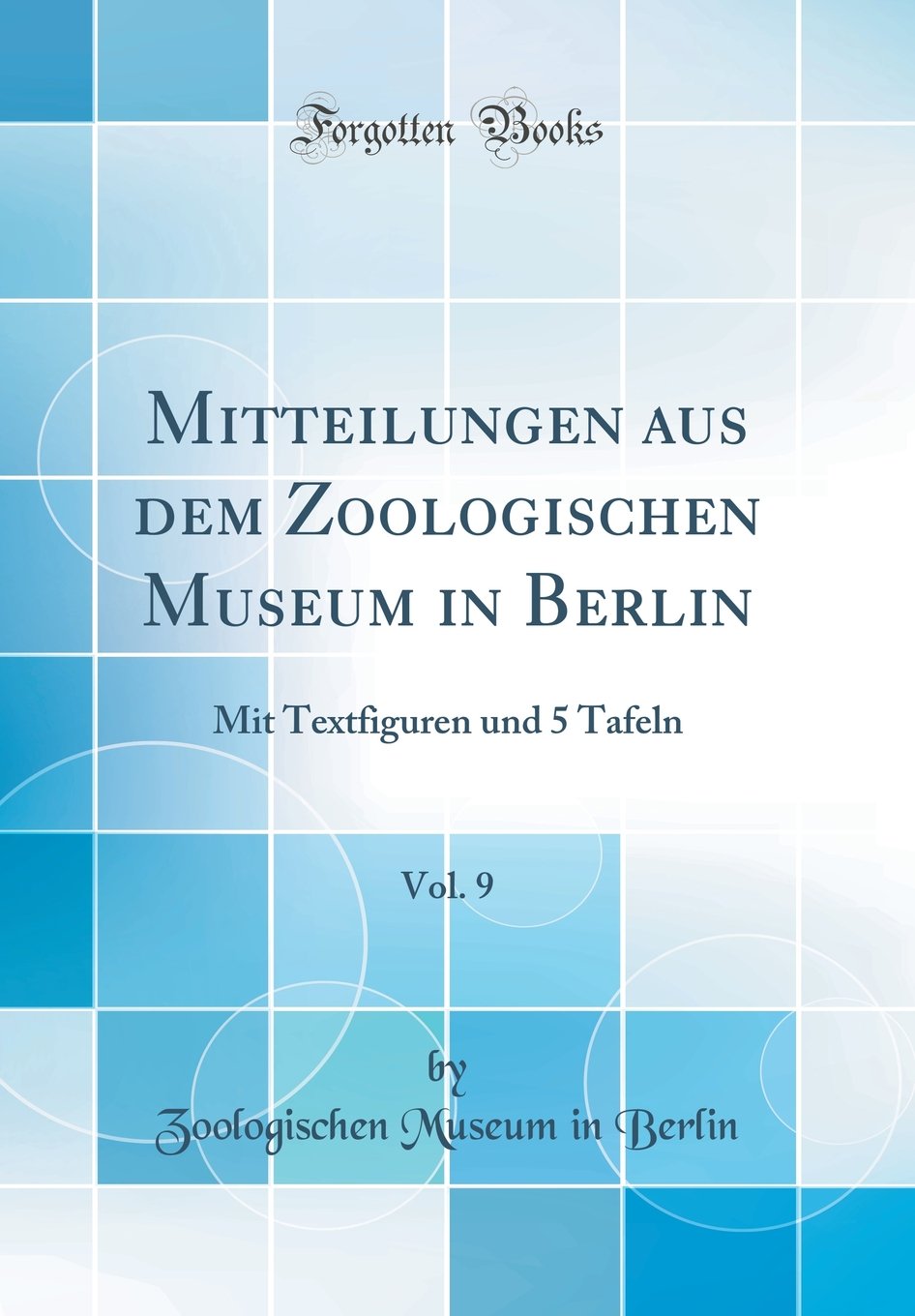 Mitteilungen aus dem Zoologischen Museum in Berlin, Vol. 9: Mit Textfiguren und 5 Tafeln (Classic Reprint) Business & Technology