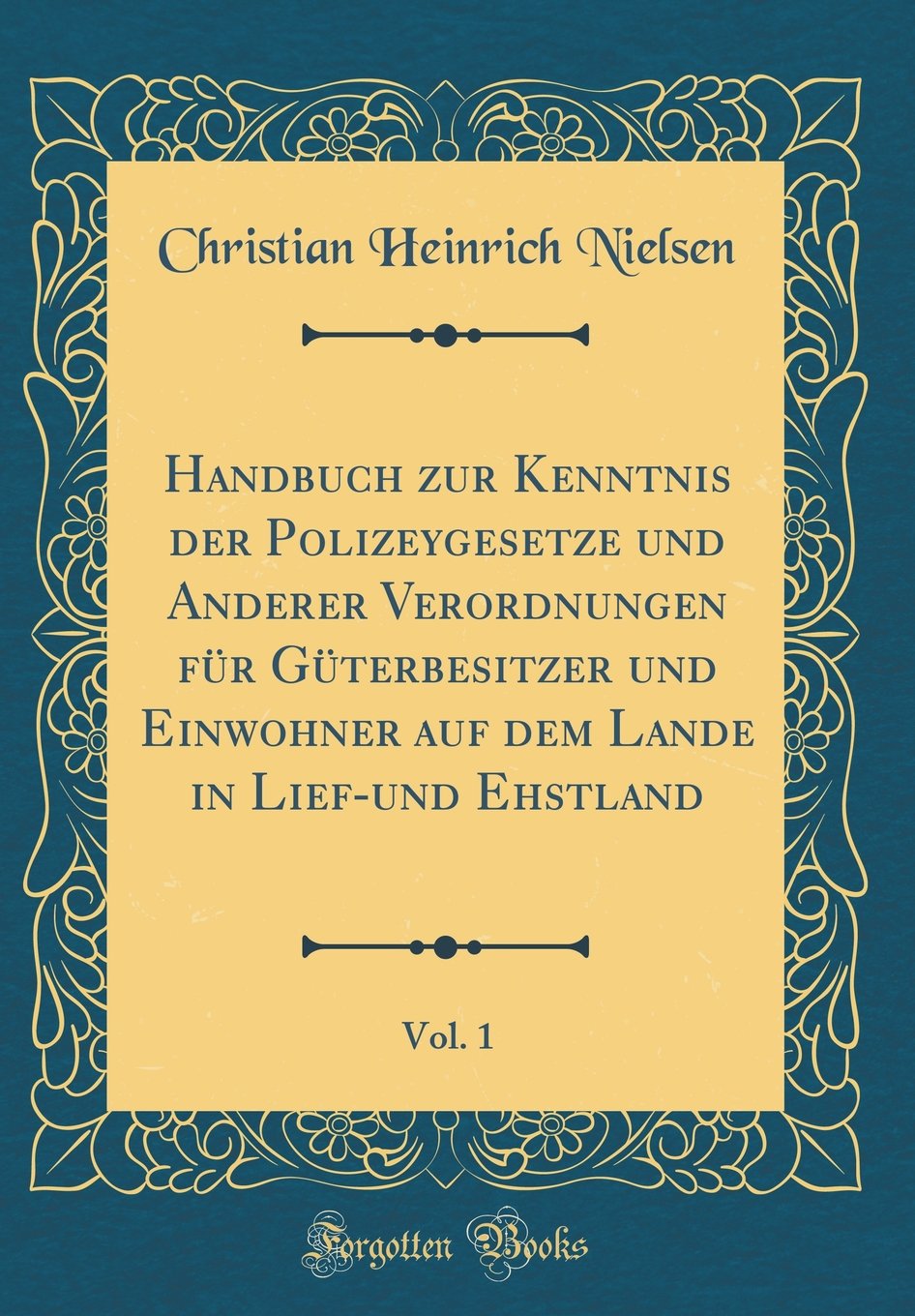 Handbuch Zur Kenntnis Der Polizeygesetze Und Anderer Verordnungen Für Güterbesitzer Und Einwohner Auf Dem Lande in Lief-Und Ehstland, Vol. 1 (Classic Leisure, Home & Garden