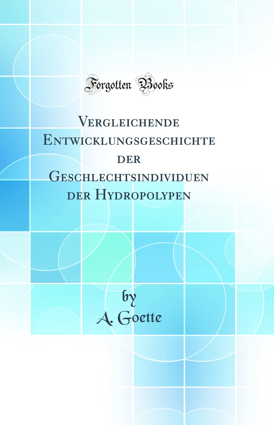 Vergleichende Entwicklungsgeschichte der Geschlechtsindividuen der Hydropolypen (Classic Reprint) Business & Technology