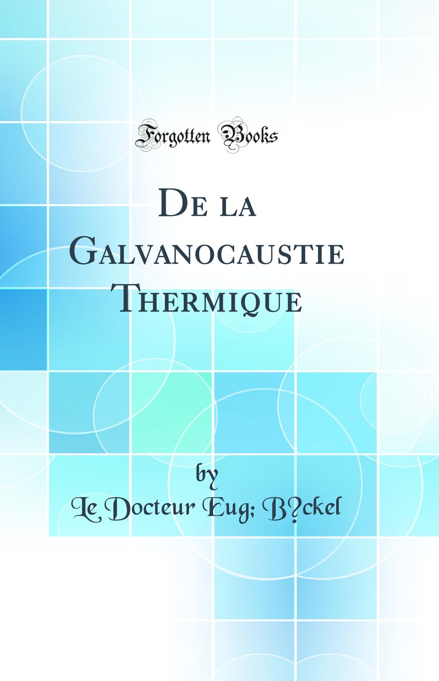 De la Galvanocaustie Thermique (Classic Reprint) Medicine