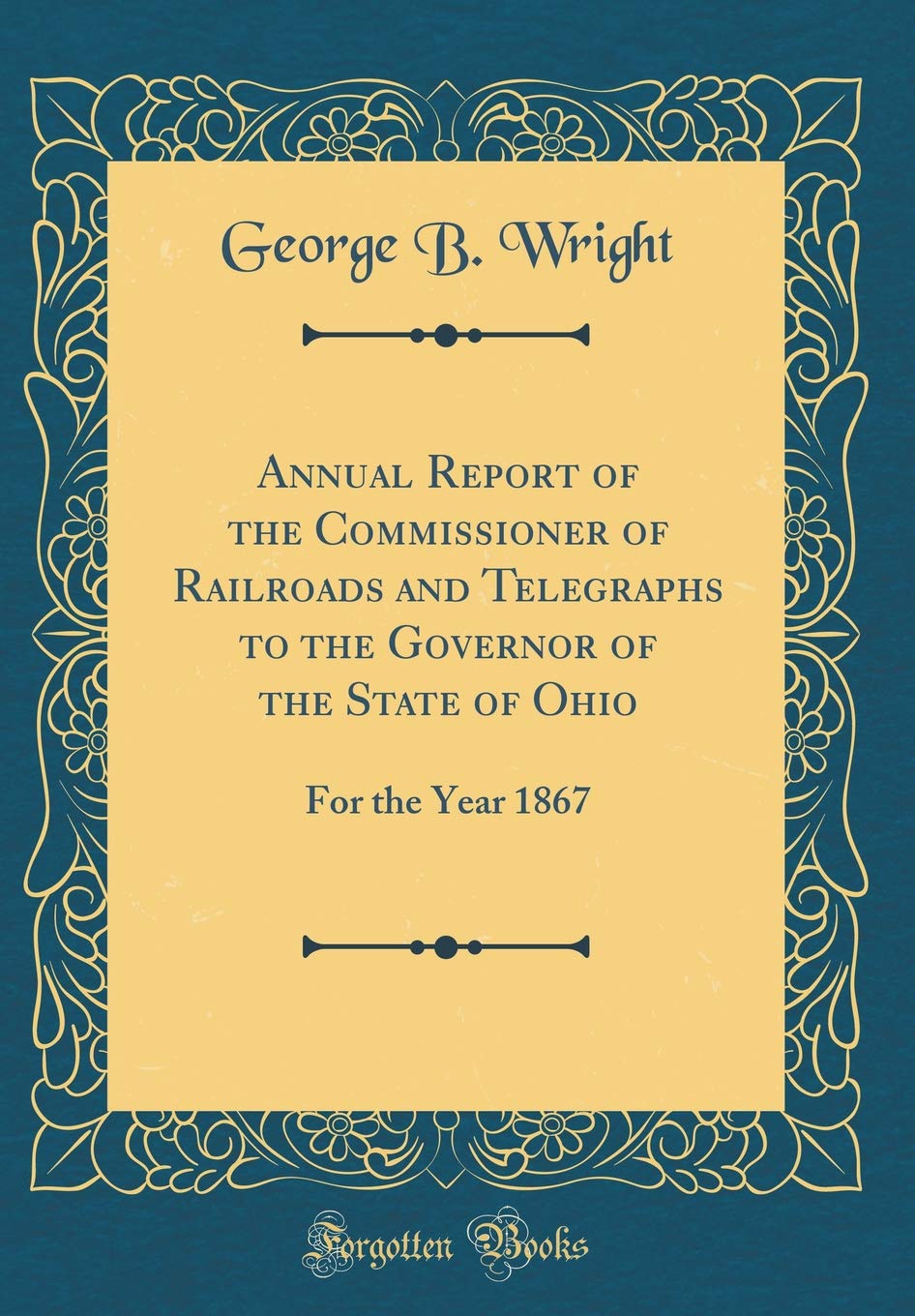Annual Report of the Commissioner of Railroads and Telegraphs to the Governor of the State of Ohio: For the Year 1867 (Classic Reprint) Reference Books