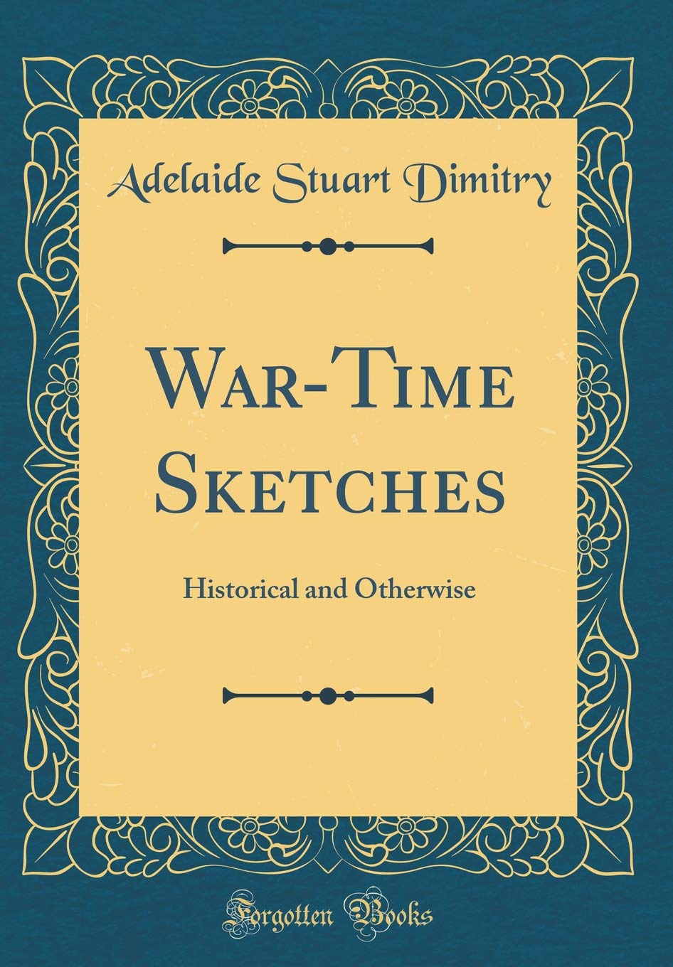 War-Time Sketches: Historical and Otherwise (Classic Reprint) Novels & Short Stories