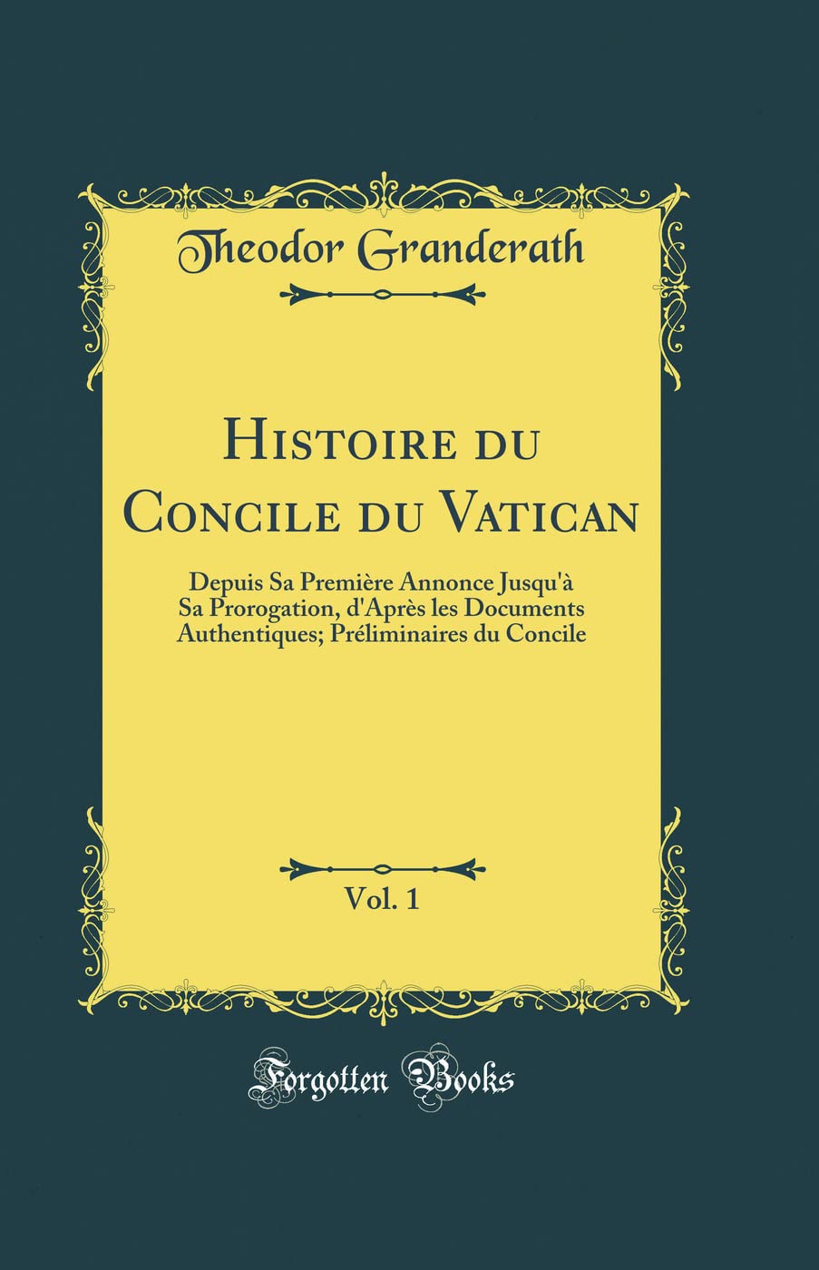 Histoire du Concile du Vatican, Vol. 1: Depuis Sa Première Annonce Jusqu'à Sa Prorogation, d'Après les Documents Authentiques; Préliminaires du Concile (Classic Reprint) Film, Art & Culture