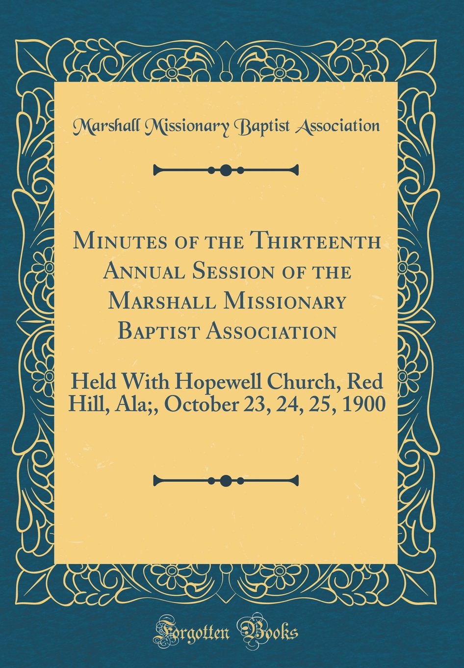 Minutes of the Thirteenth Annual Session of the Marshall Missionary Baptist Association: Held with Hopewell Church, Red Hill, Ala;, October 23, 24, 25 Reference Books