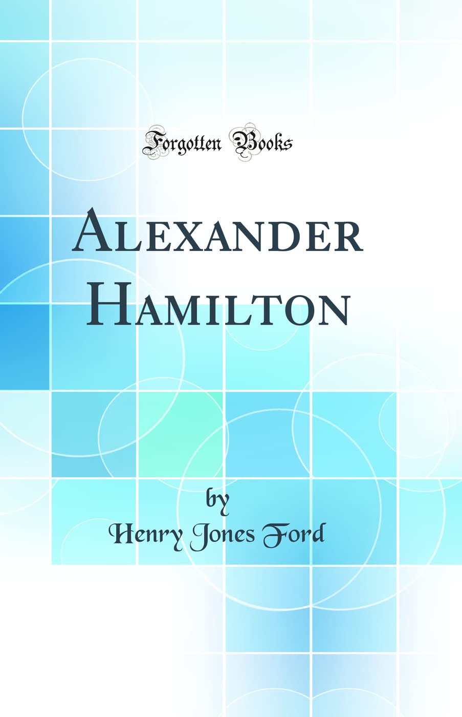 Alexander Hamilton (Classic Reprint) Politics & History