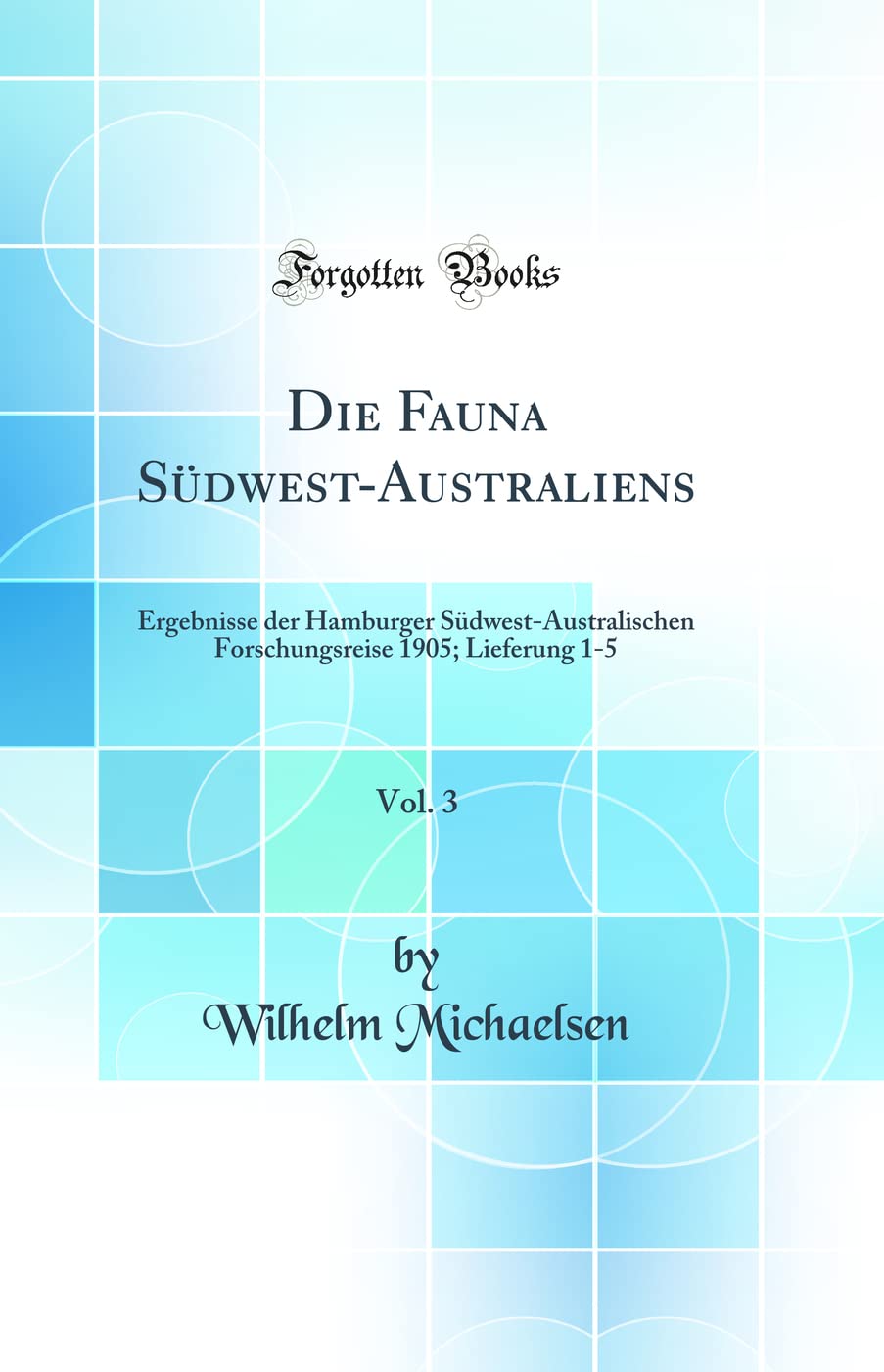 Die Fauna Südwest-Australiens, Vol. 3: Ergebnisse Der Hamburger Südwest-Australischen Forschungsreise 1905; Lieferung 1-5 (Classic Reprint) Business & Technology