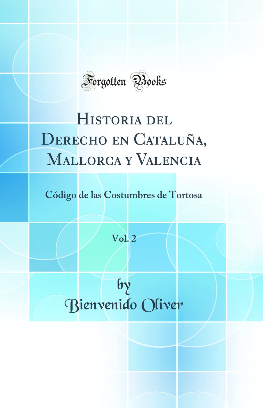 Historia del Derecho en Cataluña, Mallorca y Valencia, Vol. 2: Código de las Costumbres de Tortosa (Classic Reprint) Law