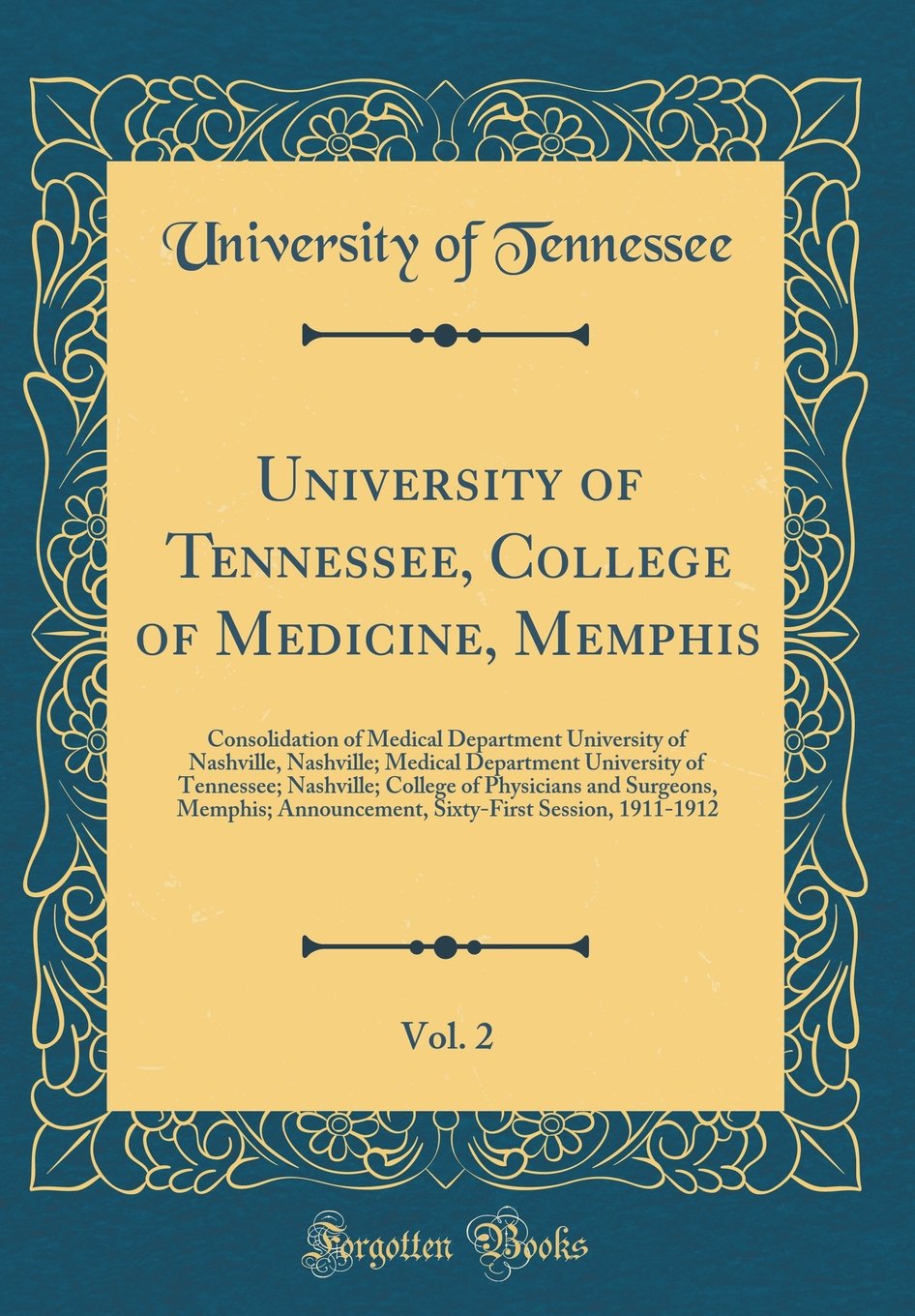 University of Tennessee, College of Medicine, Memphis, Vol. 2: Consolidation of Medical Department University of Nashville, Nashville; Medical ... and Surgeons, Memphis; Announcement, Sixty- Reference Books