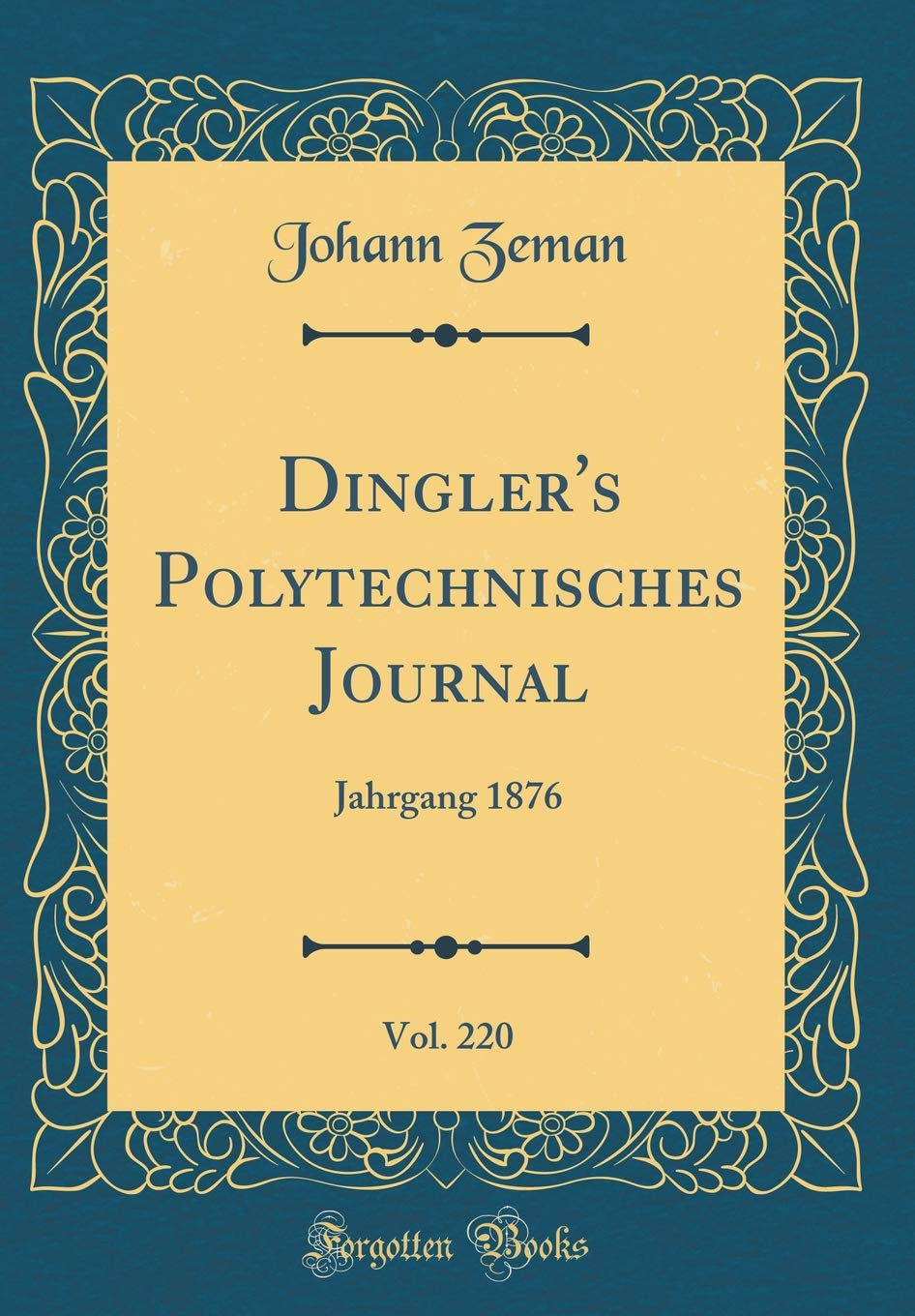 Dingler's Polytechnisches Journal, Vol. 220: Jahrgang 1876 (Classic Reprint) Leisure, Home & Garden