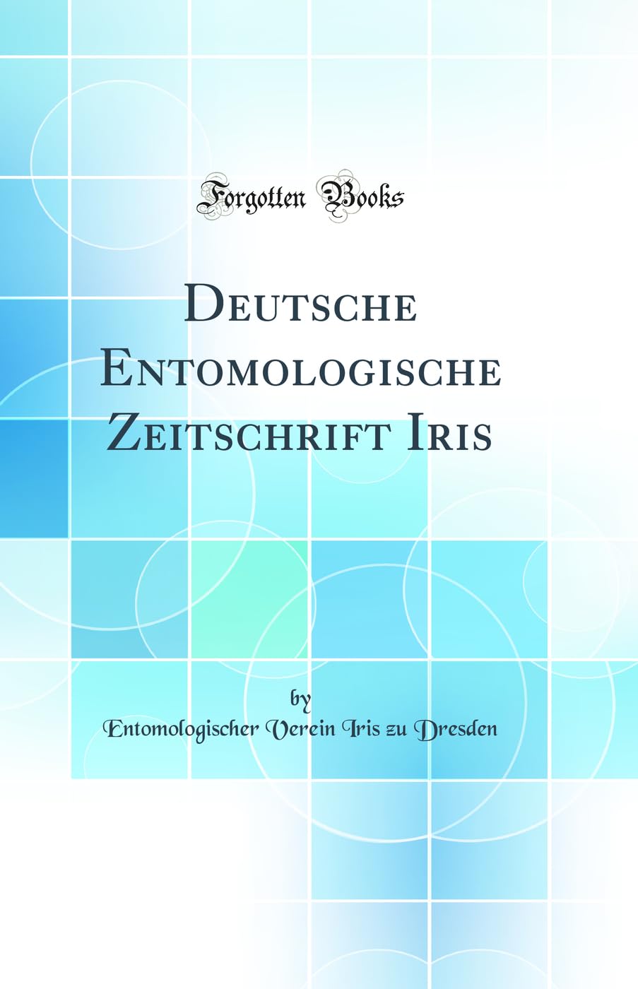 Deutsche Entomologische Zeitschrift Iris (Classic Reprint) Business & Technology