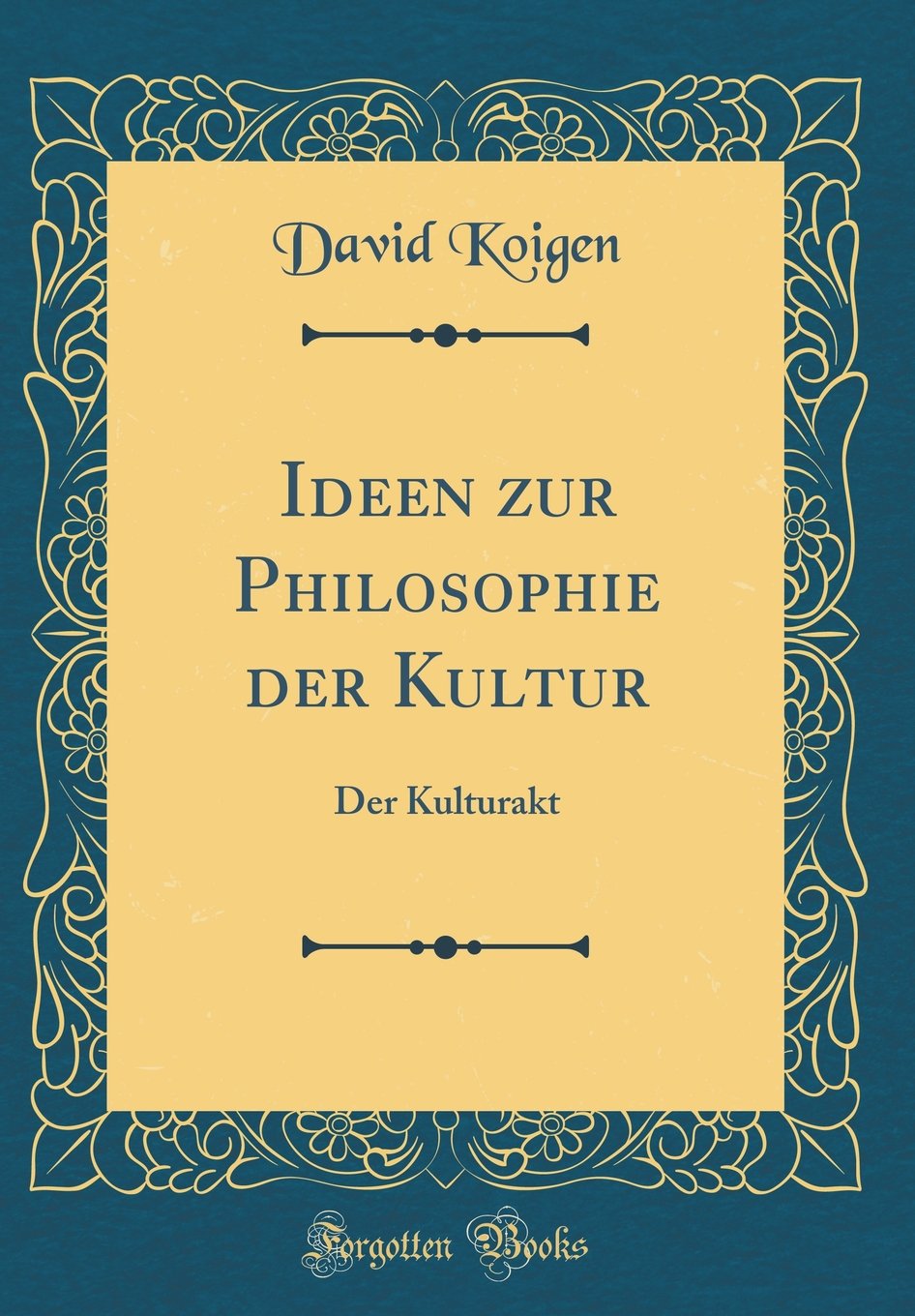 Ideen zur Philosophie der Kultur: Der Kulturakt (Classic Reprint) Philosophy