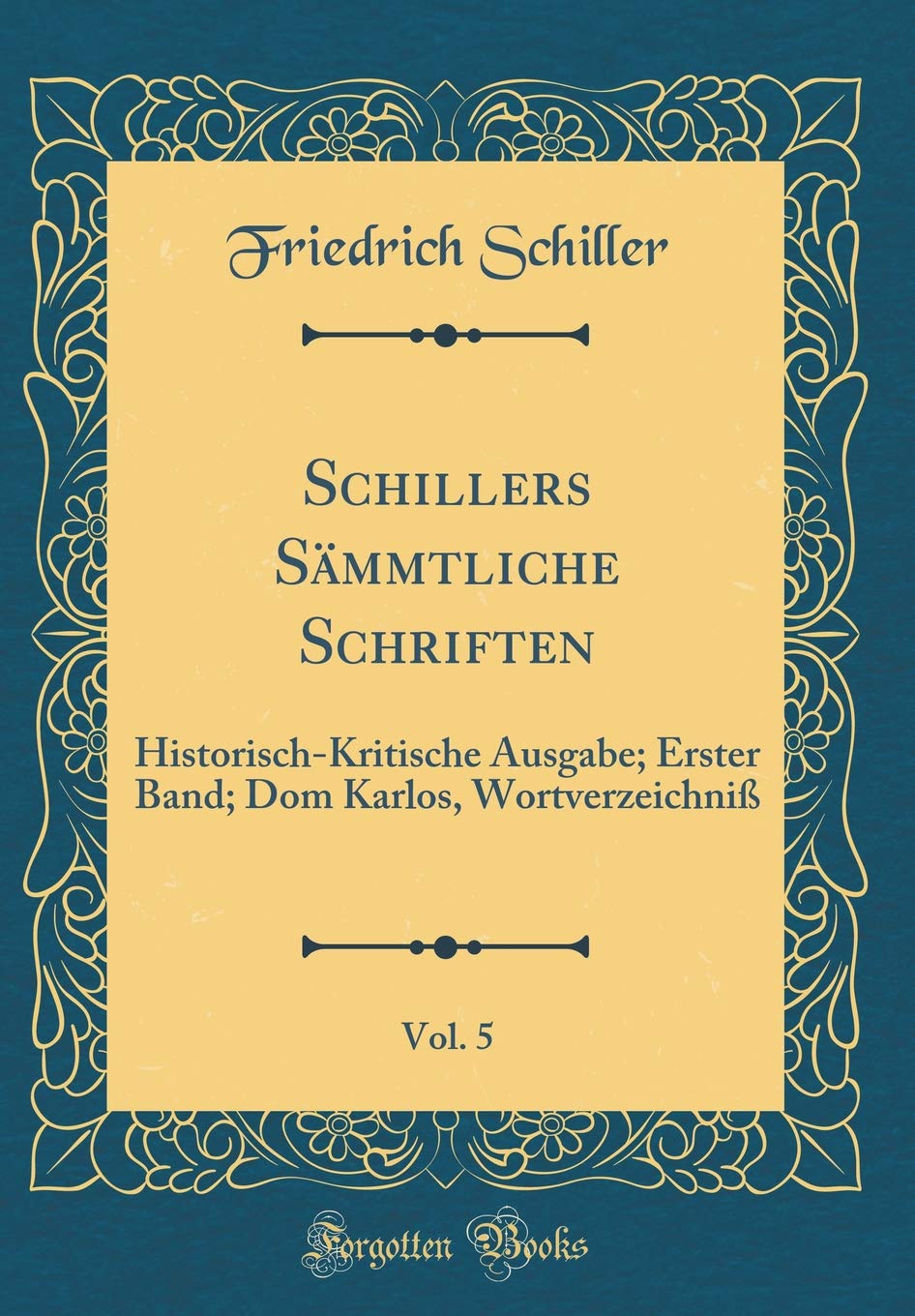 Schillers Sämmtliche Schriften, Vol. 5: Historisch-Kritische Ausgabe; Erster Band; Dom Karlos, Wortverzeichniß (Classic Reprint) Leisure, Home & Garden