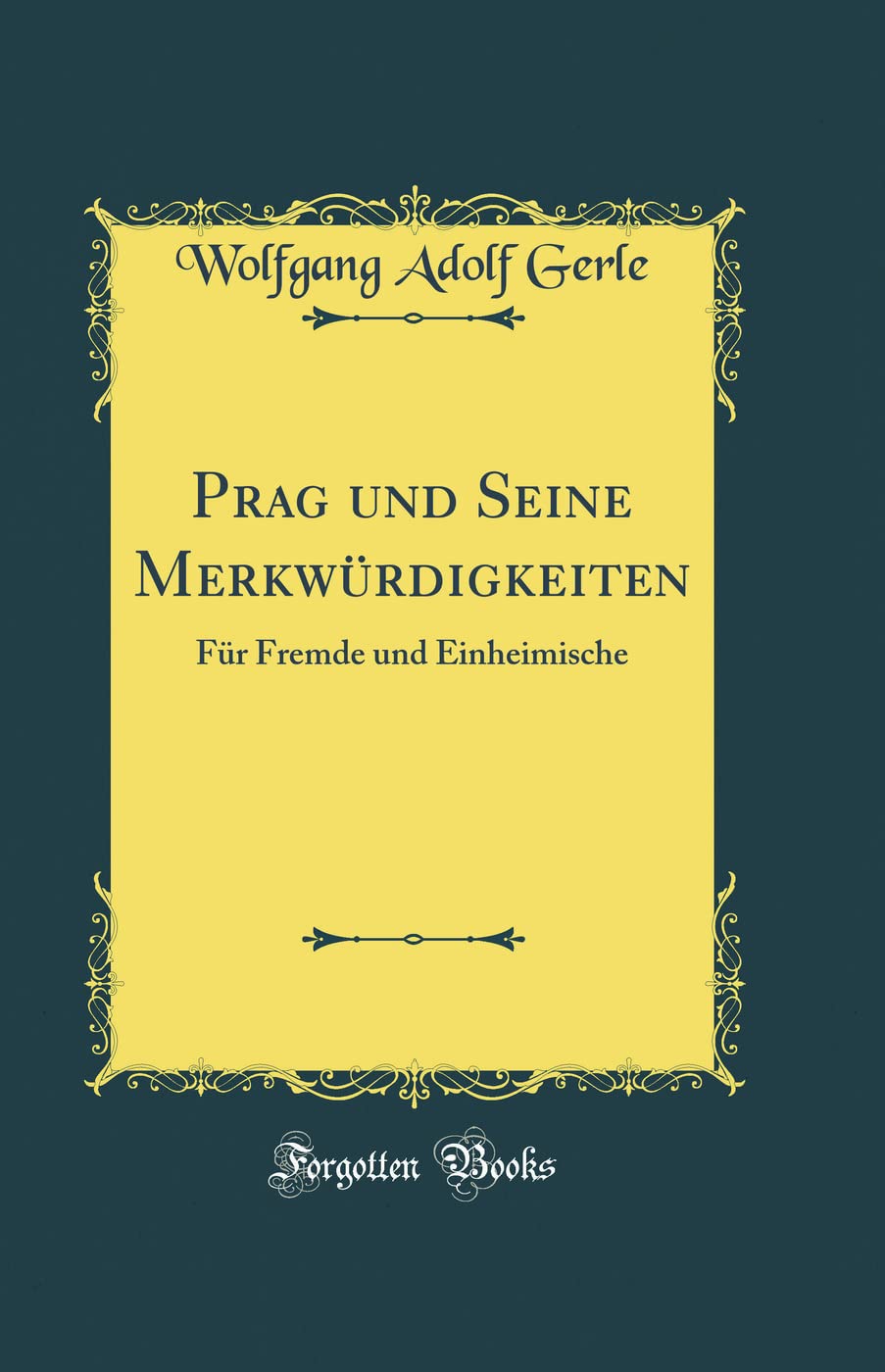 Prag und Seine Merkwürdigkeiten: Für Fremde und Einheimische (Classic Reprint) Leisure, Home & Garden