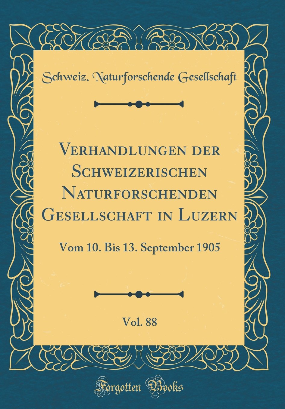 Verhandlungen der Schweizerischen Naturforschenden Gesellschaft in Luzern, Vol. 88: Vom 10. Bis 13. September 1905 (Classic Reprint) Reference Books