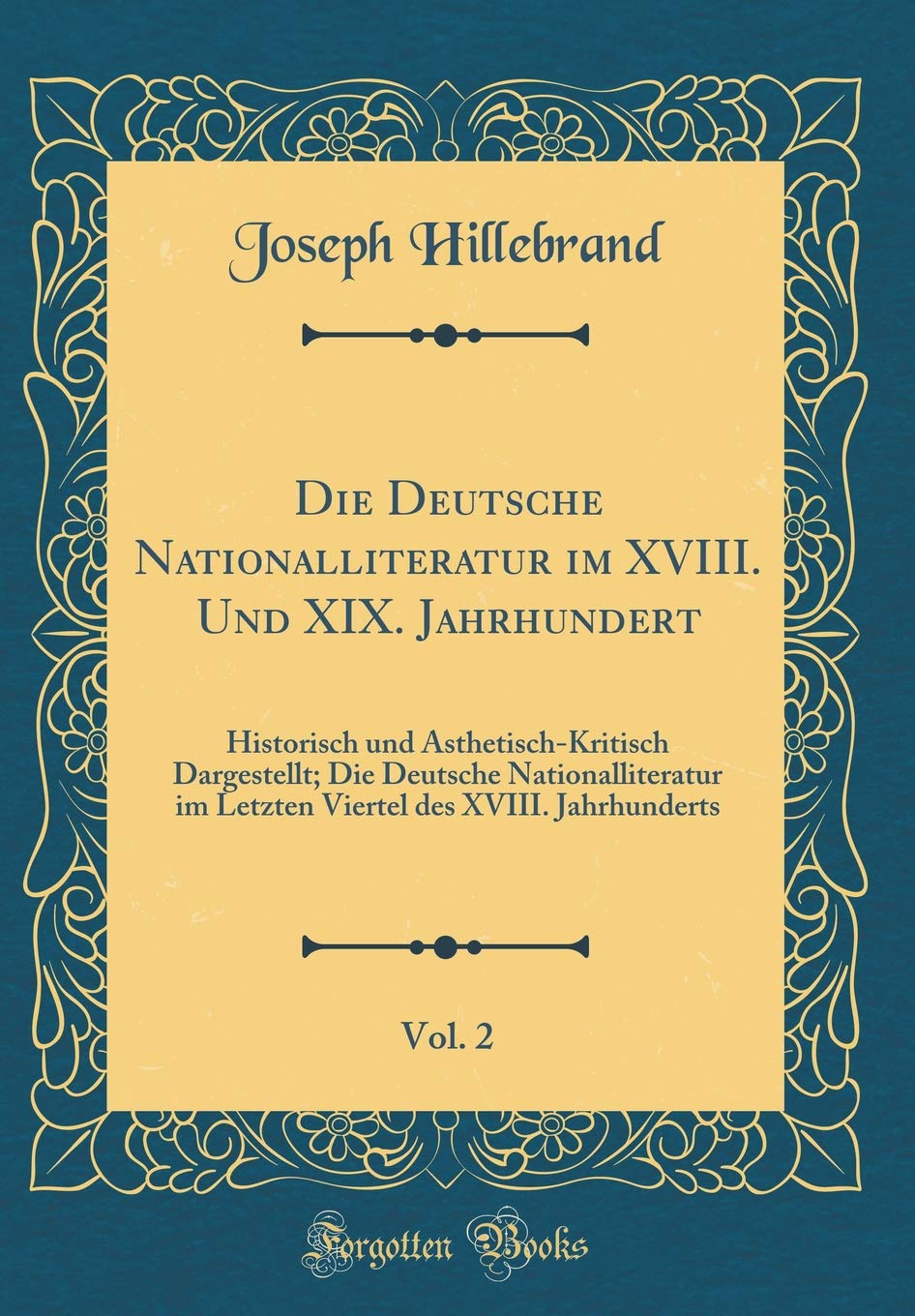 Die Deutsche Nationalliteratur im XVIII. Und XIX. Jahrhundert, Vol. 2: Historisch und Ästhetisch-Kritisch Dargestellt; Die Deutsche Nationalliteratur ... des XVIII. Jahrhunderts (Classic Reprint) Contemporary literature Books