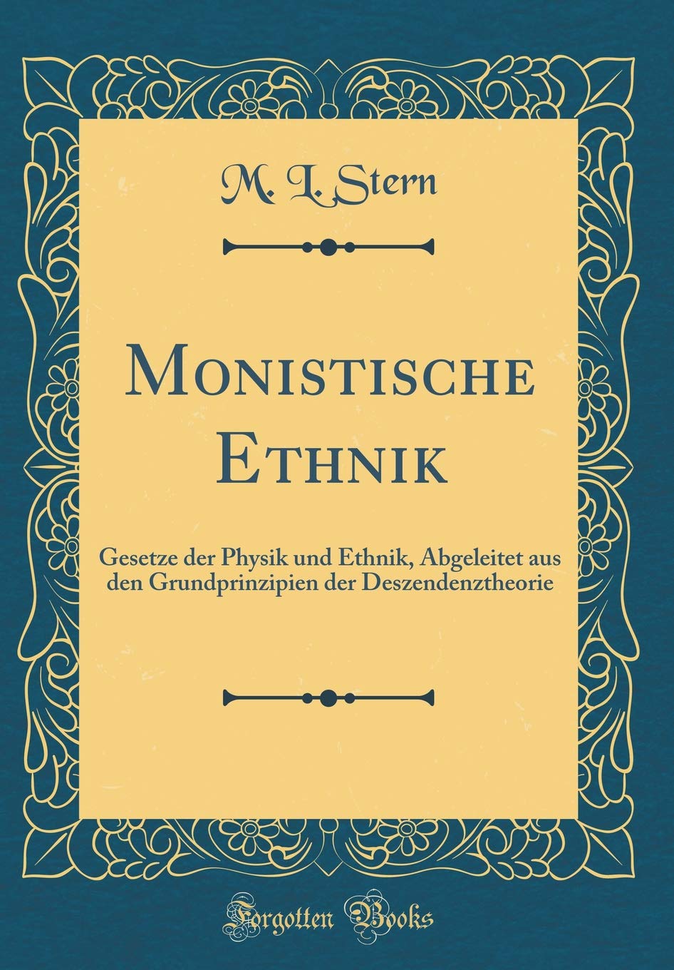 Monistische Ethnik: Gesetze Der Physik Und Ethnik, Abgeleitet Aus Den Grundprinzipien Der Deszendenztheorie (Classic Reprint) Philosophy