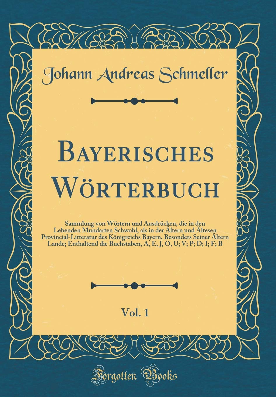 Bayerisches Wörterbuch, Vol. 1: Sammlung von Wörtern und Ausdrücken, die in den Lebenden Mundarten Schwohl, als in der Ältern und Ältesen ... Lande; Enthaltend die Buchstaben, A, E, Film, Art & Culture
