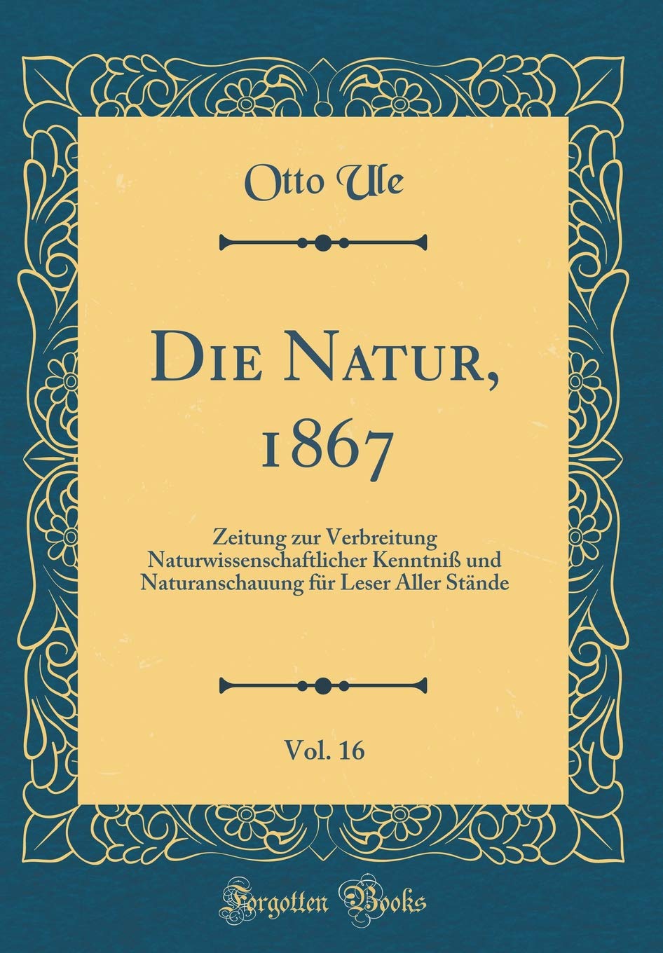 Die Natur, 1867, Vol. 16: Zeitung zur Verbreitung Naturwissenschaftlicher Kenntniß und Naturanschauung für Leser Aller Stände (Classic Reprint) Foreign Languages ​​& Dictionaries