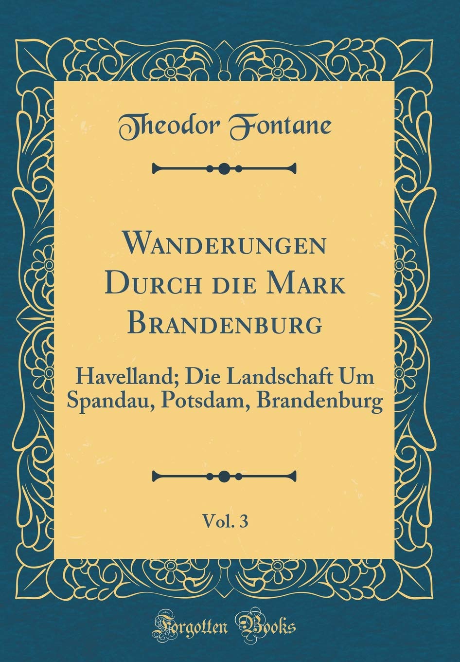 Wanderungen Durch die Mark Brandenburg, Vol. 3: Havelland; Die Landschaft Um Spandau, Potsdam, Brandenburg (Classic Reprint) Film, Art & Culture