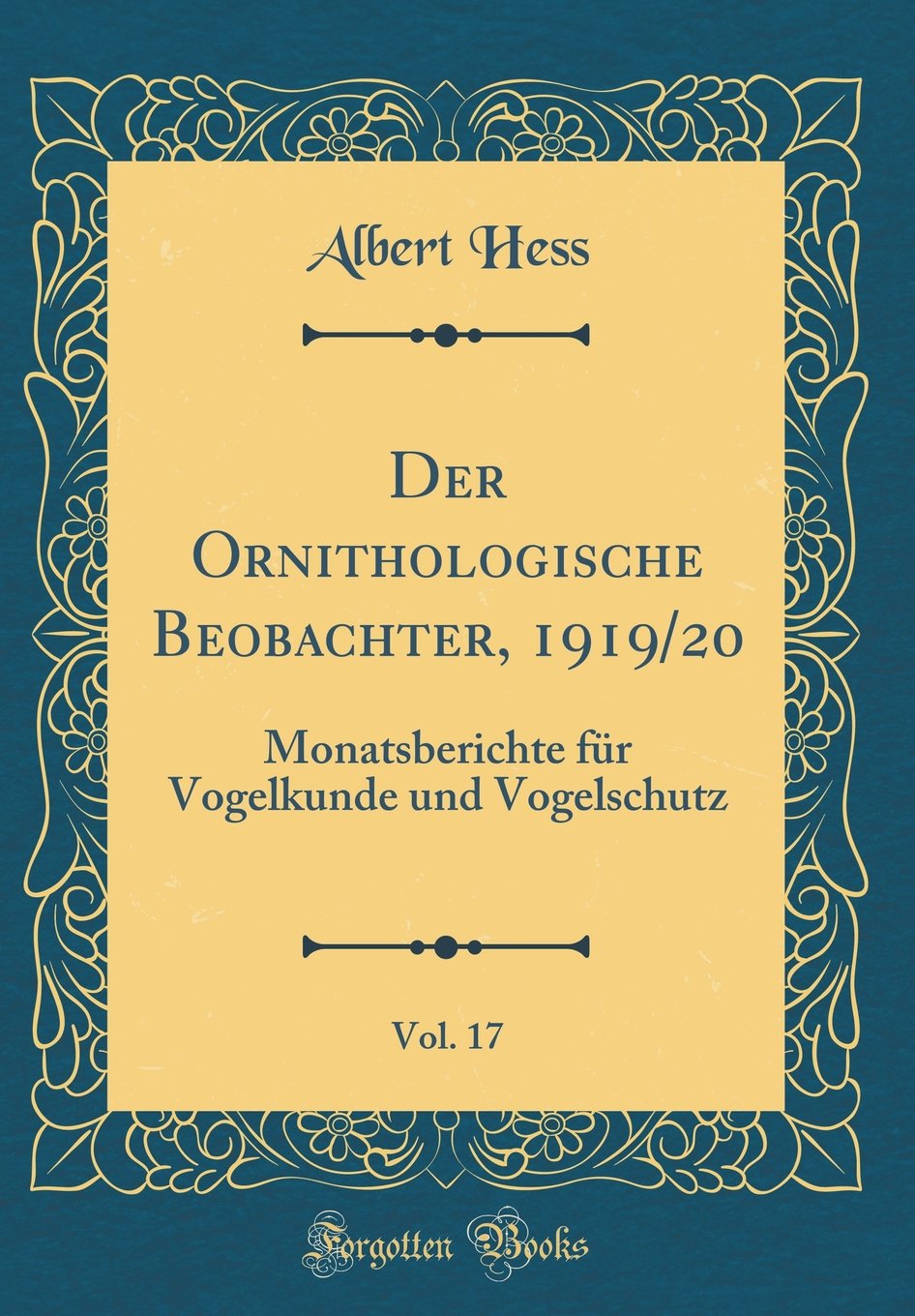 Der Ornithologische Beobachter, 1919/20, Vol. 17: Monatsberichte für Vogelkunde und Vogelschutz (Classic Reprint) Reference Books