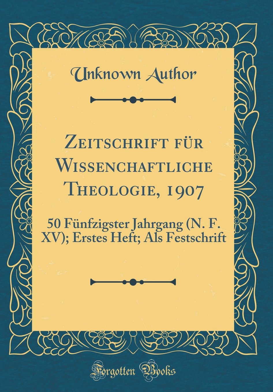 Zeitschrift für Wissenchaftliche Theologie, 1907: 50 Fünfzigster Jahrgang (N. F. XV); Erstes Heft; Als Festschrift (Classic Reprint) Film, Art & Culture