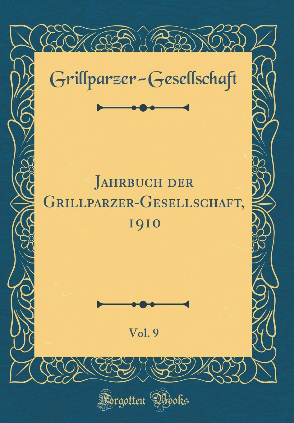 Jahrbuch der Grillparzer-Gesellschaft, 1910, Vol. 9 (Classic Reprint) Business, Finance & Career