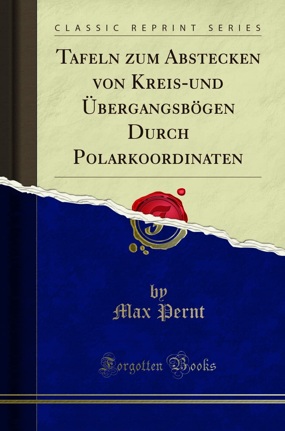 Tafeln zum Abstecken von Kreis-und Übergangsbögen Durch Polarkoordinaten (Classic Reprint) Mathematics